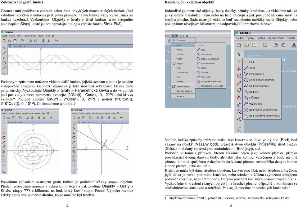 Kreslení, čili vkládání objektů Jednotlivé geometrické objekty (body, úsečky, přímky, kružnice,.