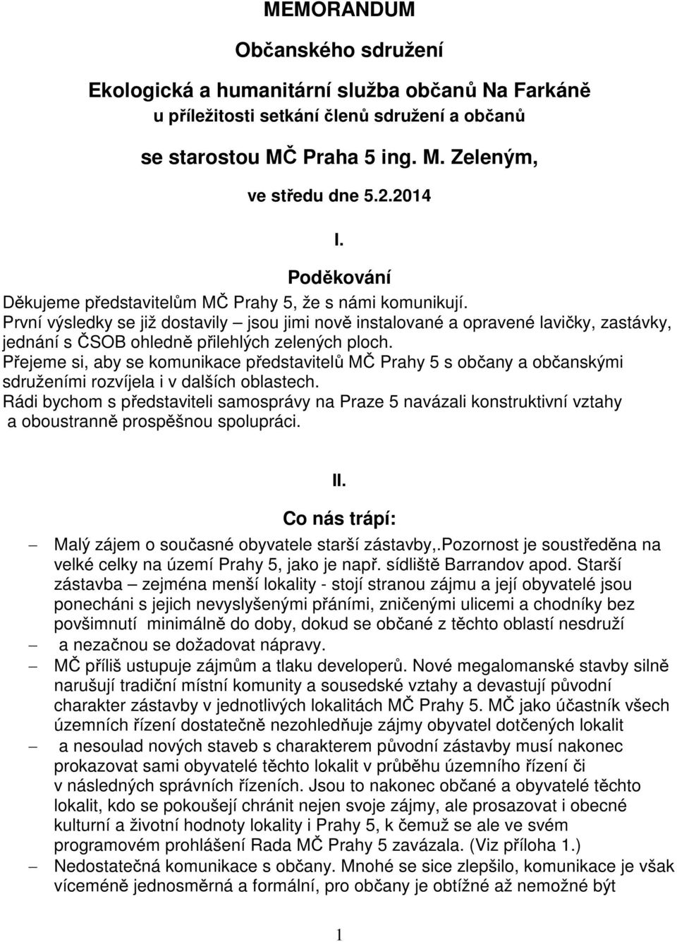 První výsledky se již dostavily jsou jimi nově instalované a opravené lavičky, zastávky, jednání s ČSOB ohledně přilehlých zelených ploch.