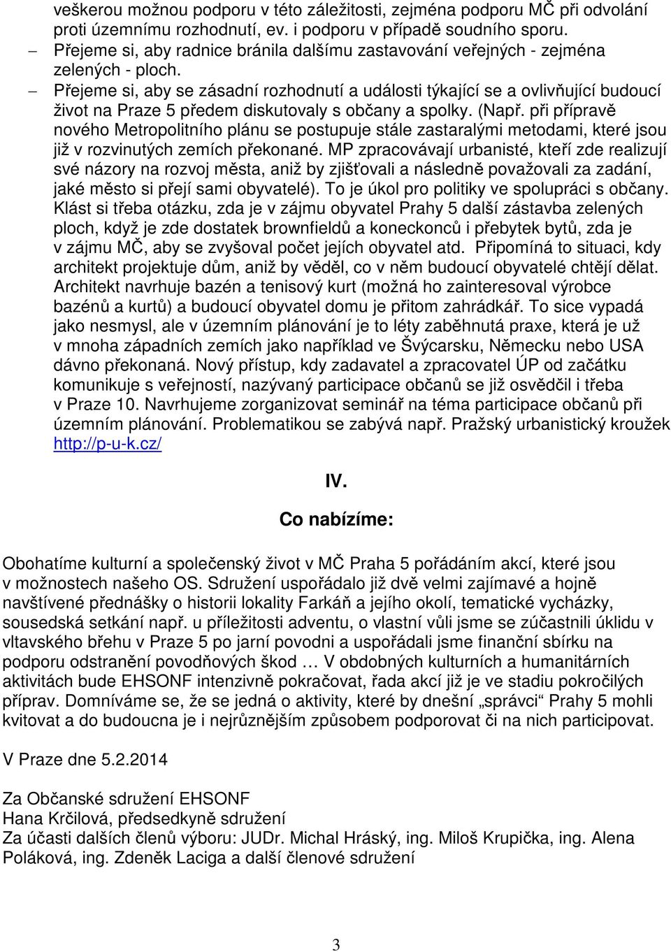 Přejeme si, aby se zásadní rozhodnutí a události týkající se a ovlivňující budoucí život na Praze 5 předem diskutovaly s občany a spolky. (Např.