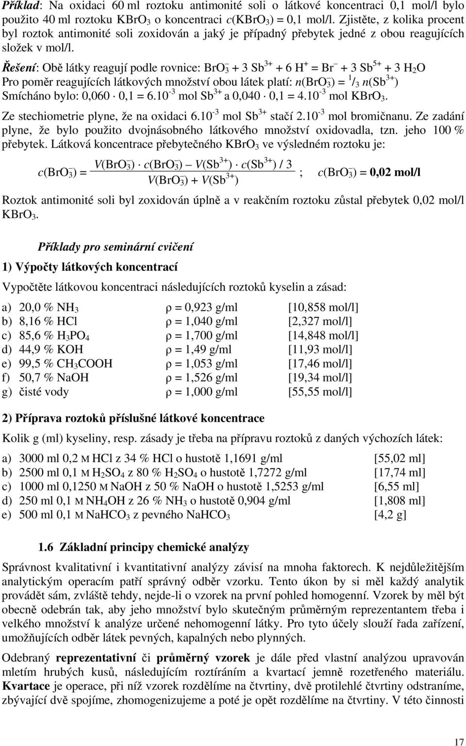 Řešení: Obě látky reagují podle rovnice: BrO 3 + 3 Sb 3+ + 6 H + = Br + 3 Sb 5+ + 3 H 2 O Pro poměr reagujících látkových množství obou látek platí: n(bro 3 ) = 1 / 3 n(sb 3+ ) Smícháno bylo: 0,060