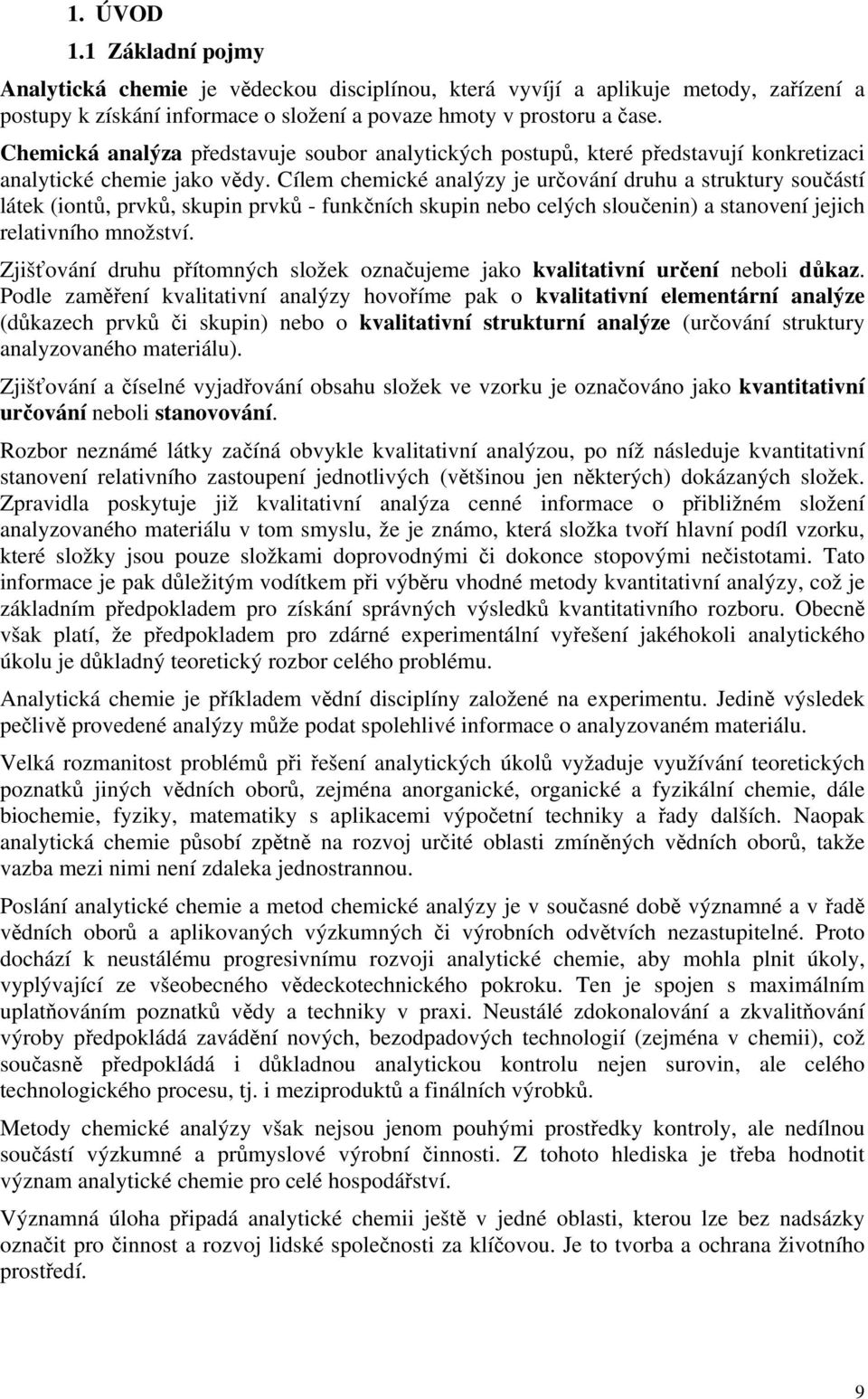 Cílem chemické analýzy je určování druhu a struktury součástí látek (iontů, prvků, skupin prvků - funkčních skupin nebo celých sloučenin) a stanovení jejich relativního množství.