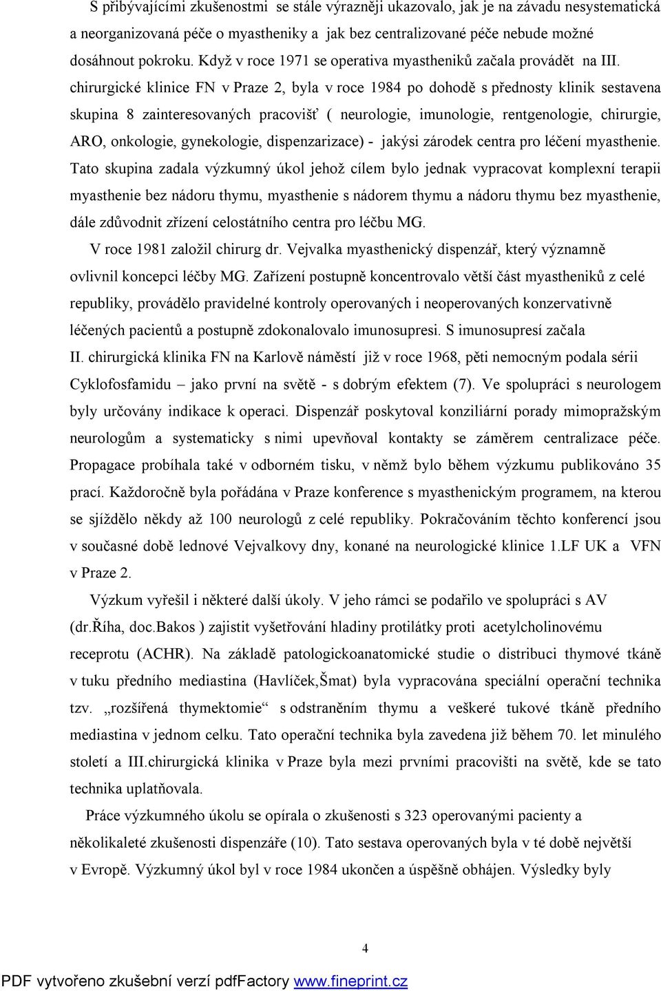 chirurgické klinice FN v Praze 2, byla v roce 1984 po dohodě s přednosty klinik sestavena skupina 8 zainteresovaných pracovišť ( neurologie, imunologie, rentgenologie, chirurgie, ARO, onkologie,