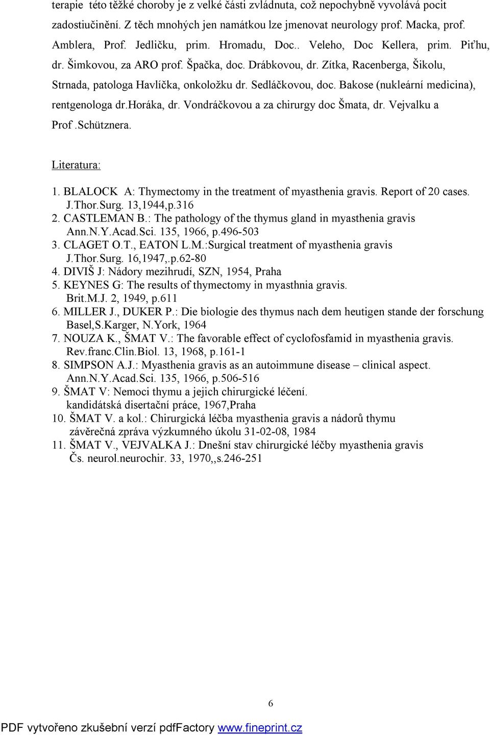 Sedláčkovou, doc. Bakose (nukleární medicina), rentgenologa dr.horáka, dr. Vondráčkovou a za chirurgy doc Šmata, dr. Vejvalku a Prof.Schütznera. Literatura: 1.