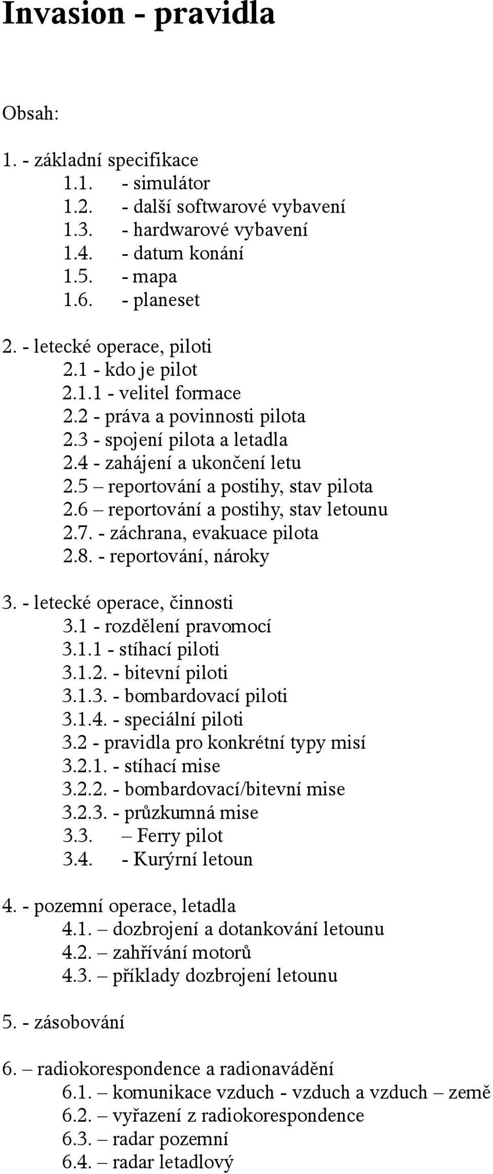 5 reportování a postihy, stav pilota 2.6 reportování a postihy, stav letounu 2.7. - záchrana, evakuace pilota 2.8. - reportování, nároky 3. - letecké operace, činnosti 3.1 - rozdělení pravomocí 3.1.1 - stíhací piloti 3.