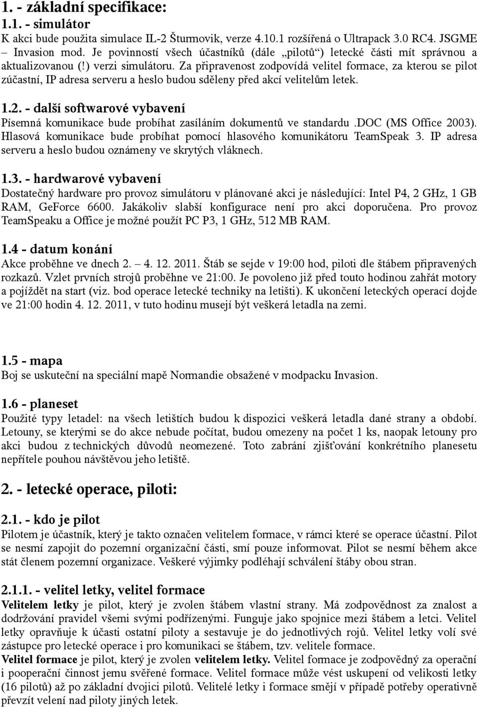 Za připravenost zodpovídá velitel formace, za kterou se pilot zúčastní, IP adresa serveru a heslo budou sděleny před akcí velitelům letek. 1.2.