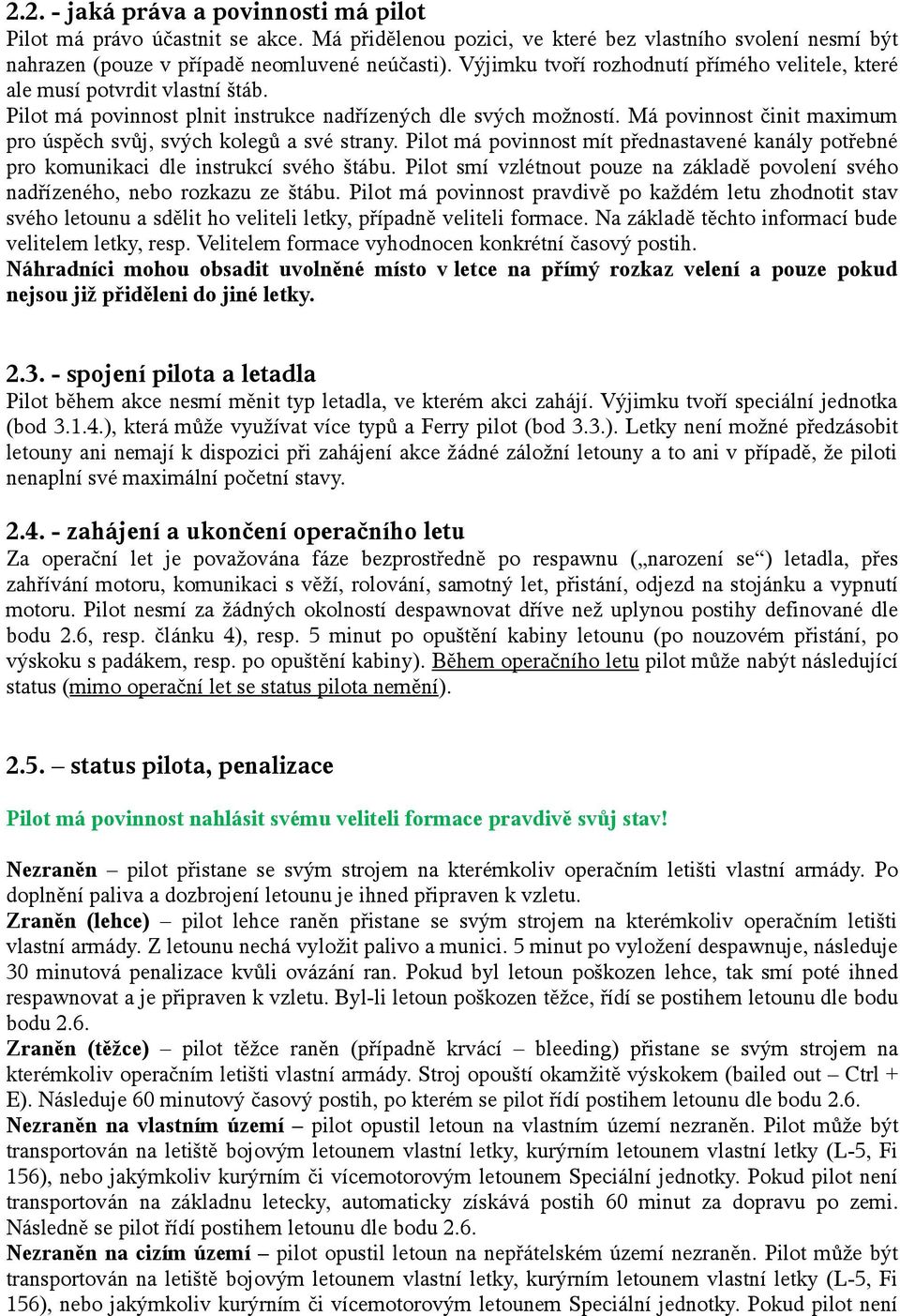 Má povinnost činit maximum pro úspěch svůj, svých kolegů a své strany. Pilot má povinnost mít přednastavené kanály potřebné pro komunikaci dle instrukcí svého štábu.