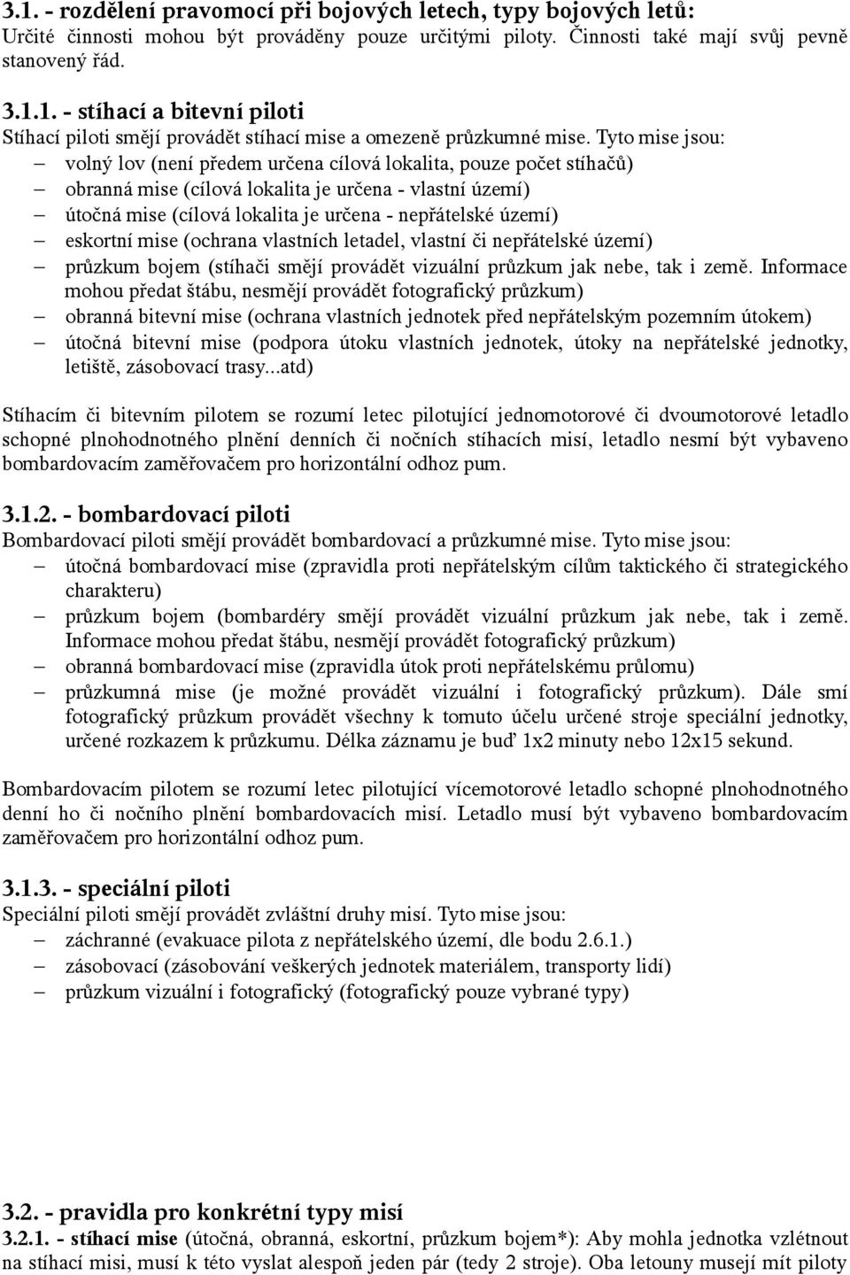 území) eskortní mise (ochrana vlastních letadel, vlastní či nepřátelské území) průzkum bojem (stíhači smějí provádět vizuální průzkum jak nebe, tak i země.