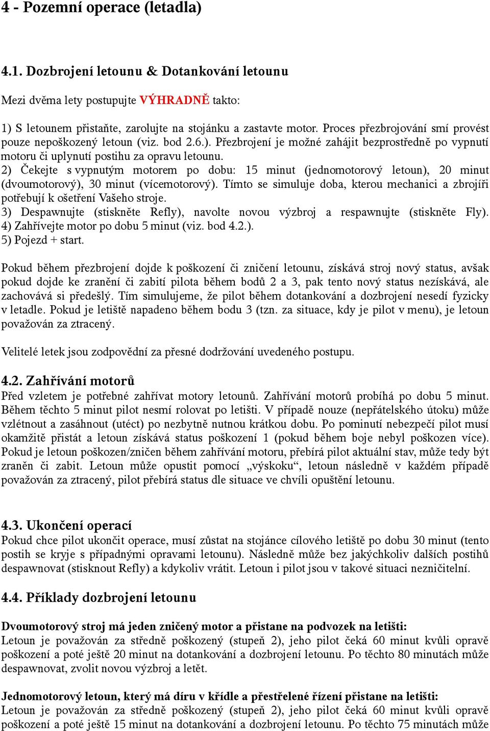 2) Čekejte s vypnutým motorem po dobu: 15 minut (jednomotorový letoun), 20 minut (dvoumotorový), 30 minut (vícemotorový).