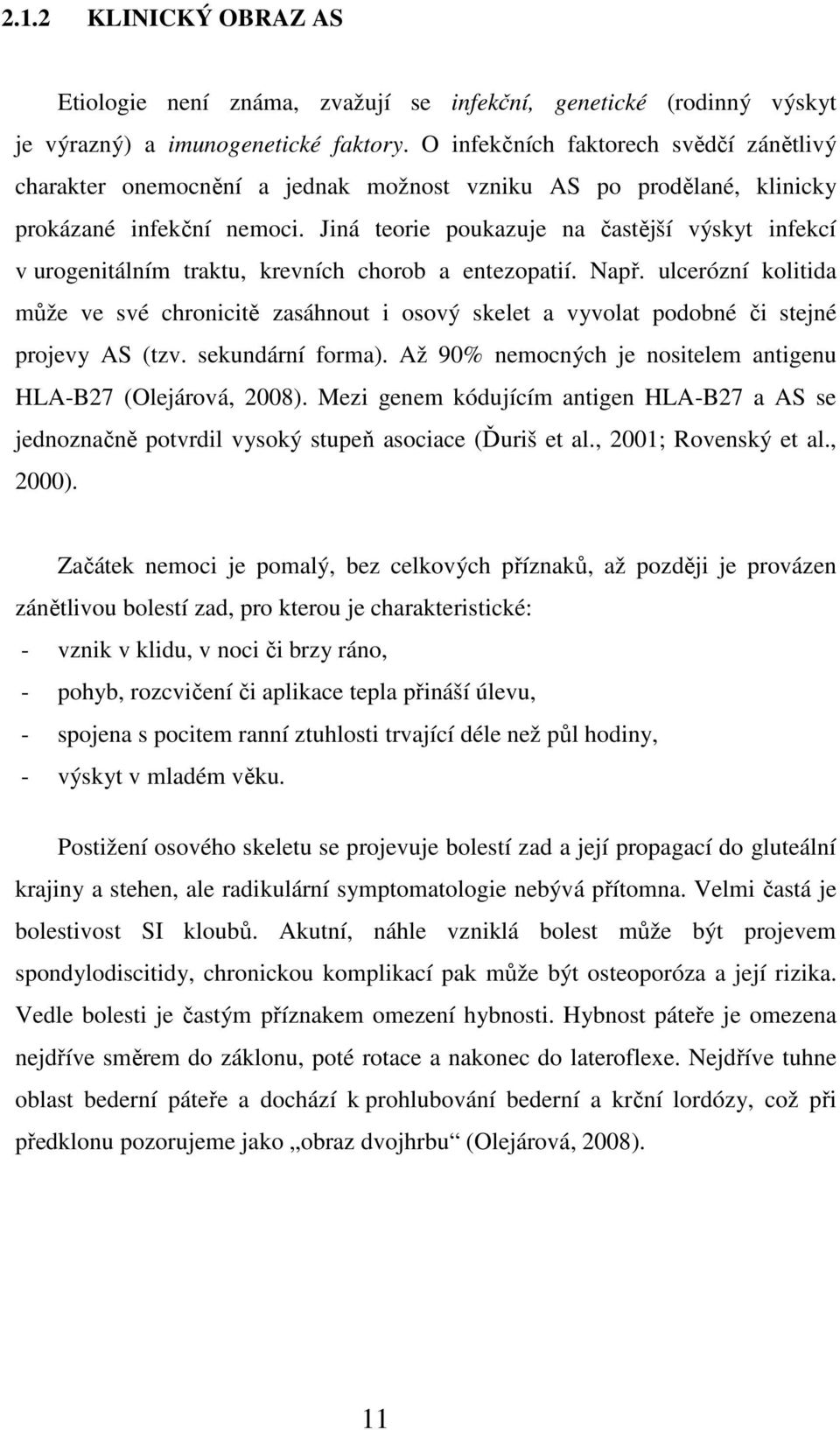 Jiná teorie poukazuje na častější výskyt infekcí v urogenitálním traktu, krevních chorob a entezopatií. Např.