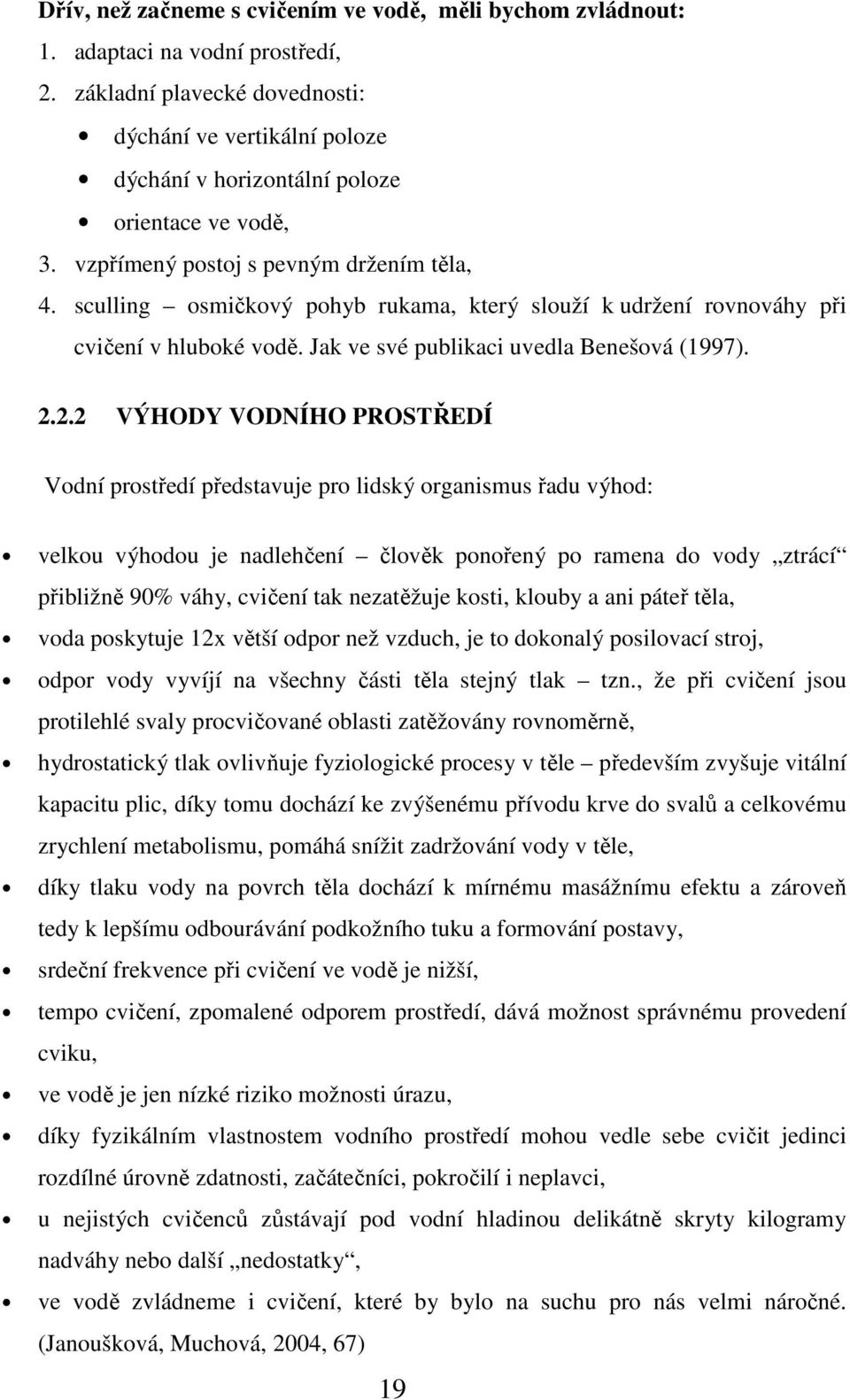 sculling osmičkový pohyb rukama, který slouží k udržení rovnováhy při cvičení v hluboké vodě. Jak ve své publikaci uvedla Benešová (1997). 2.