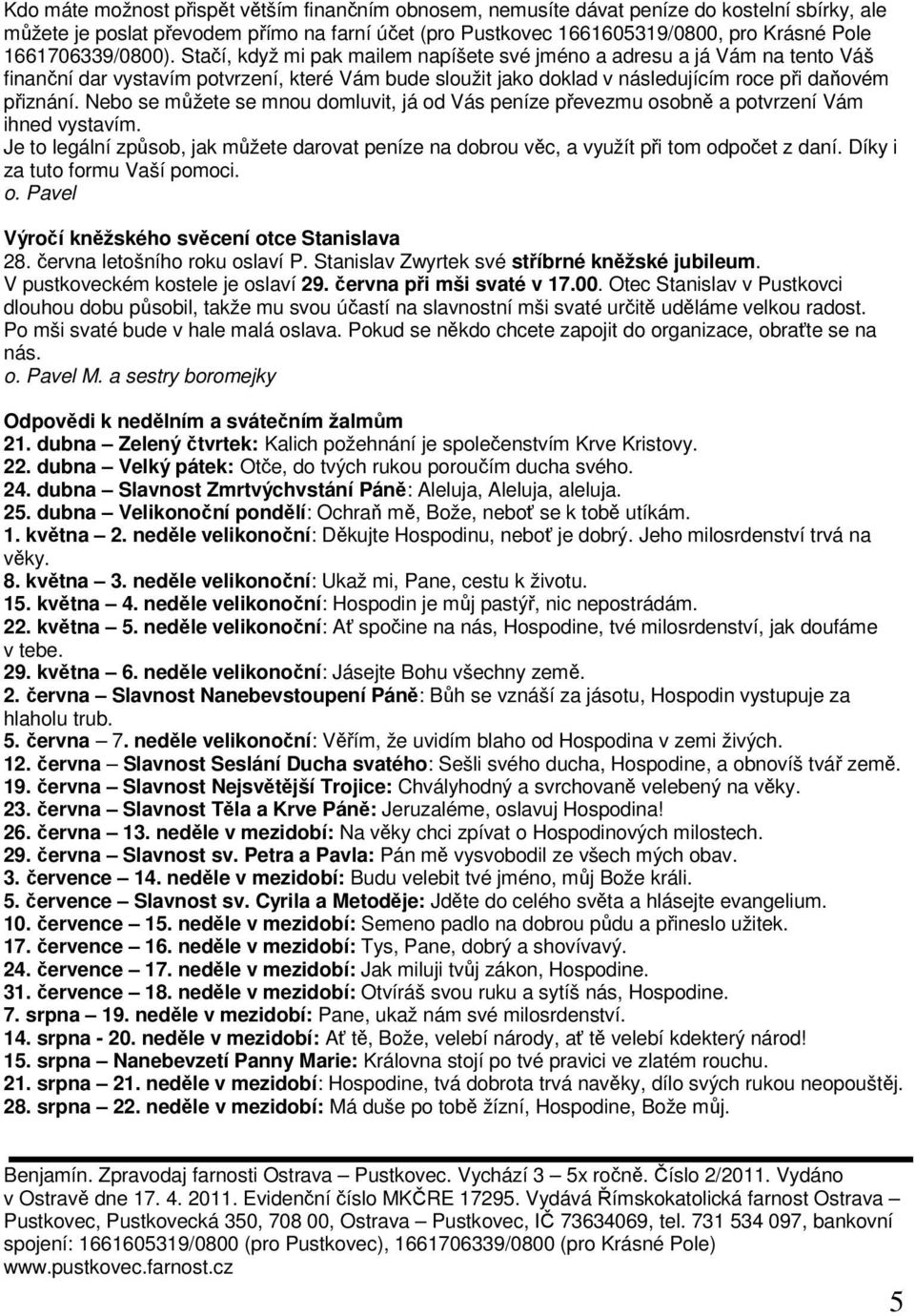 Stačí, když mi pak mailem napíšete své jméno a adresu a já Vám na tento Váš finanční dar vystavím potvrzení, které Vám bude sloužit jako doklad v následujícím roce při daňovém přiznání.