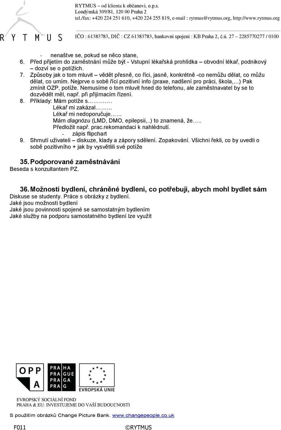 Nejprve o sobě říci pozitivní info (praxe, nadšení pro práci, škola, ) Pak zmínit OZP, potíže. Nemusíme o tom mluvit hned do telefonu, ale zaměstnavatel by se to dozvědět měl, např.