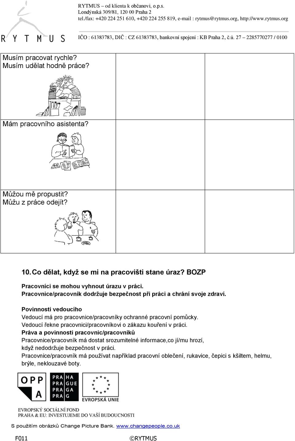 Povinnosti vedoucího Vedoucí má pro pracovnice/pracovníky ochranné pracovní pomůcky. Vedoucí řekne pracovnici/pracovníkovi o zákazu kouření v práci.