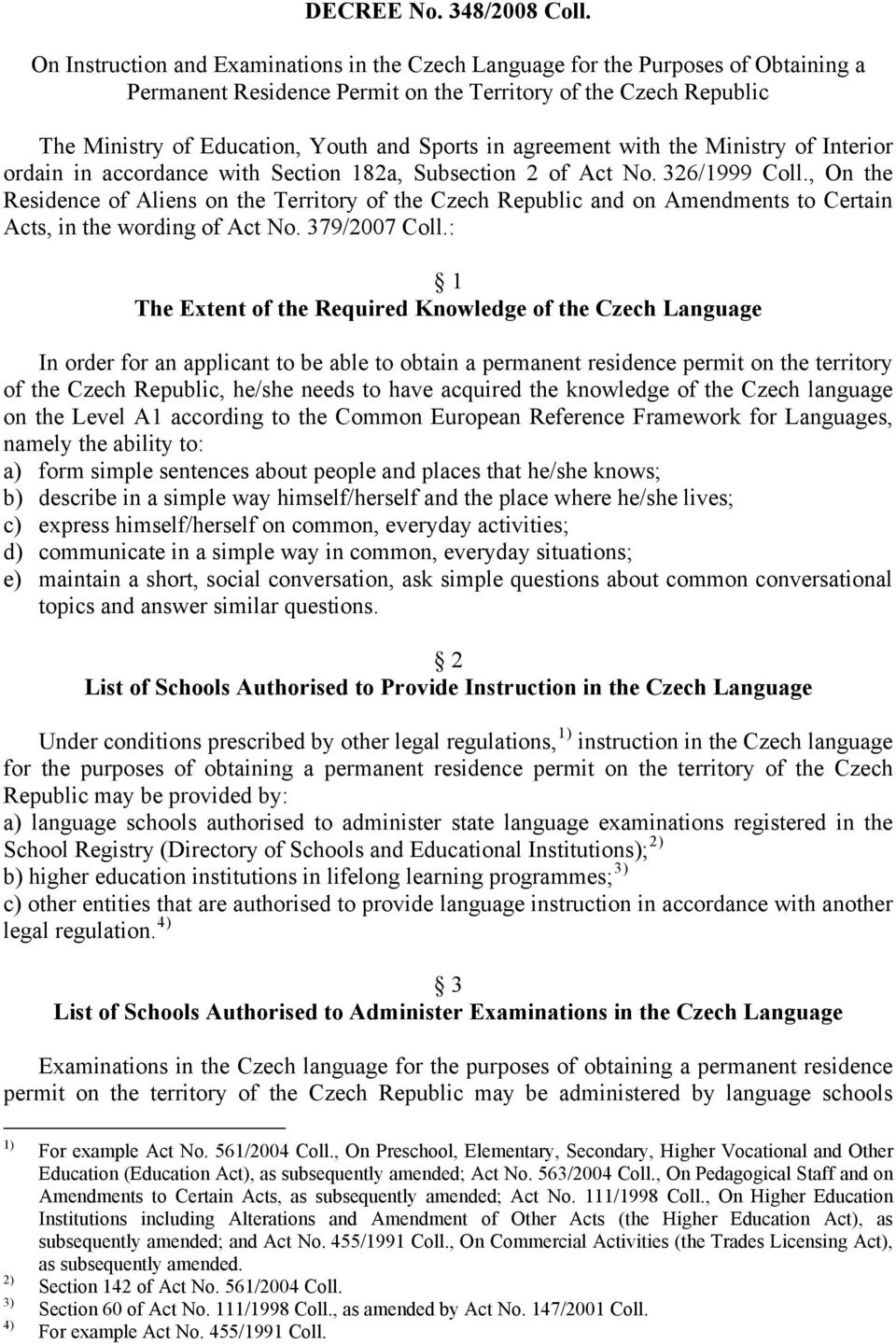 agreement with the Ministry of Interior ordain in accordance with Section 182a, Subsection 2 of Act No. 326/1999 Coll.