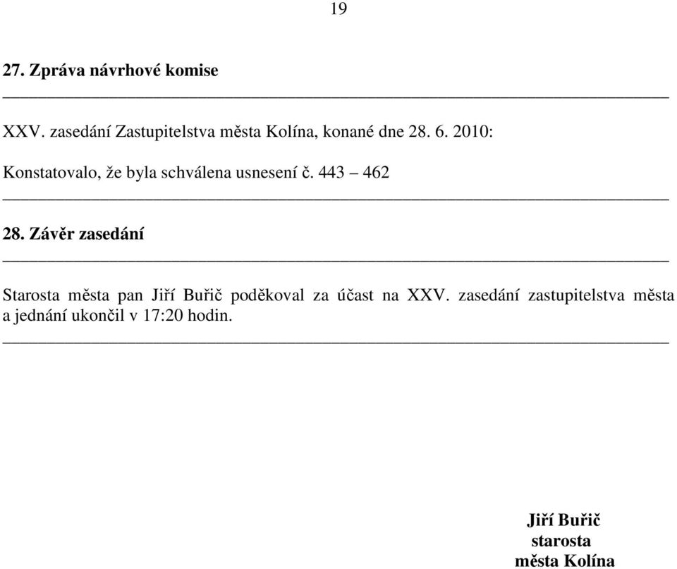 2010: Konstatovalo, že byla schválena usnesení č. 443 462 28.