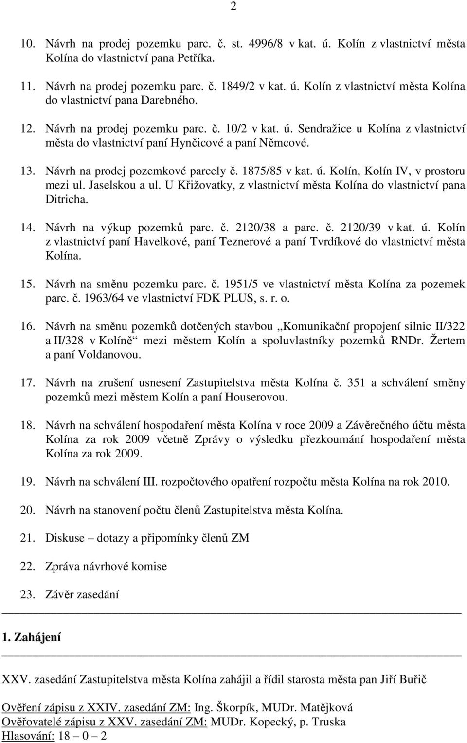 Jaselskou a ul. U Křižovatky, z vlastnictví města Kolína do vlastnictví pana Ditricha. 14. Návrh na výkup pozemků parc. č. 2120/38 a parc. č. 2120/39 v kat. ú.