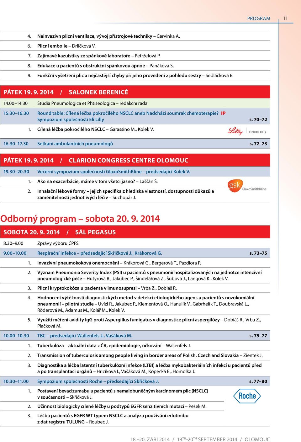 30 Studia Pneumologica et Phtiseologica redakční rada 5.30 6.30 round table: cílená léčba pokročilého nsclc aneb nadchází soumrak chemoterapie? IP sympozium společnosti eli lilly s. 70 7.