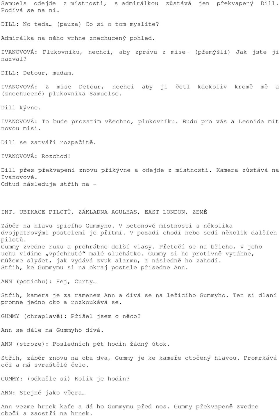 Dill kývne. IVANOVOVÁ: To bude prozatím všechno, plukovníku. Budu pro vás a Leonida mít novou misi. Dill se zatváří rozpačitě. IVANOVOVÁ: Rozchod!