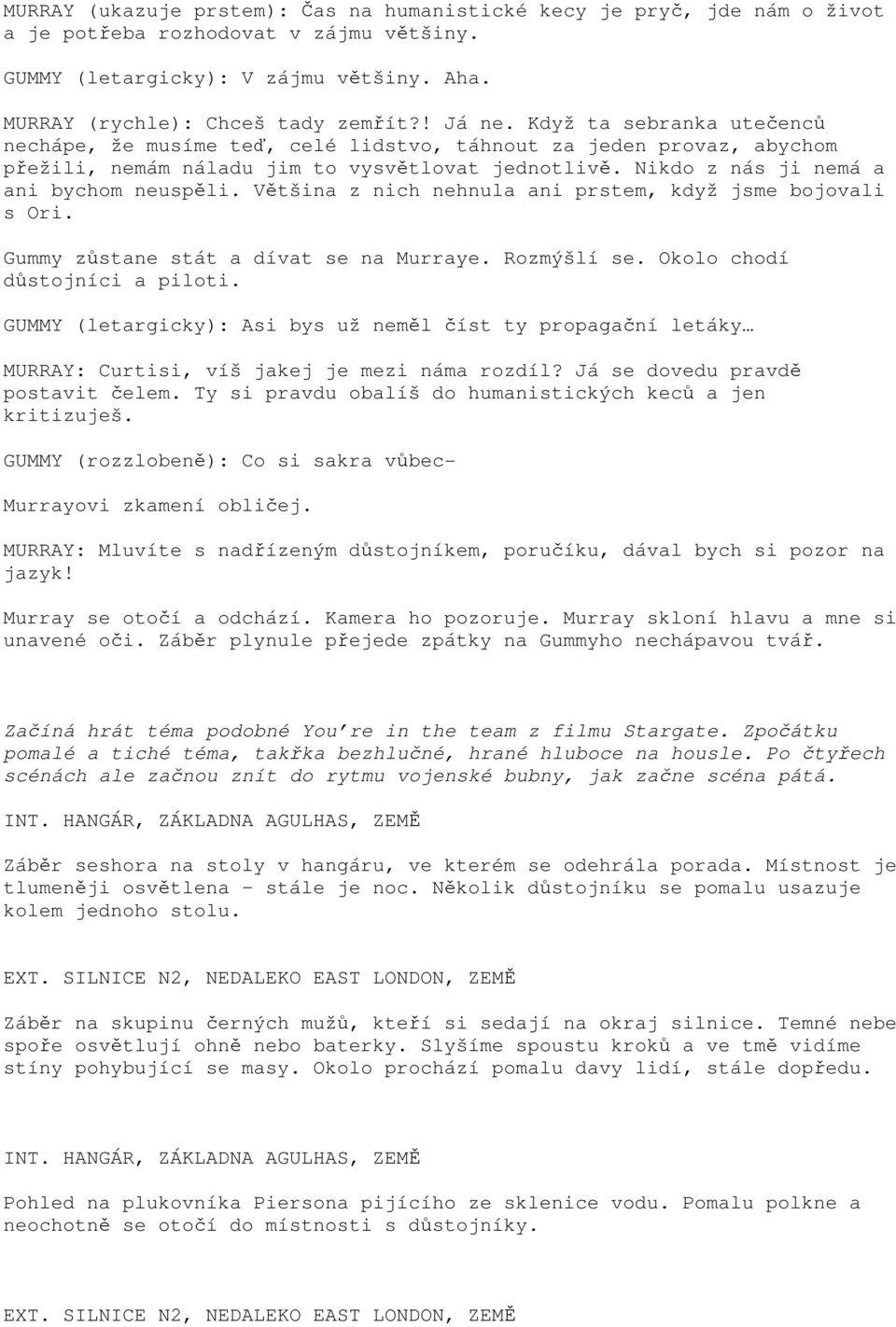 Většina z nich nehnula ani prstem, když jsme bojovali s Ori. Gummy zůstane stát a dívat se na Murraye. Rozmýšlí se. Okolo chodí důstojníci a piloti.