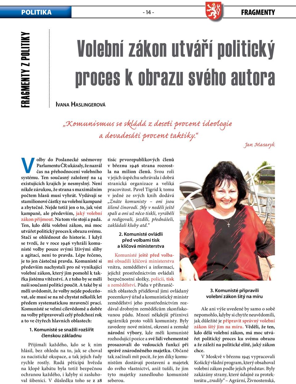 Není nikde zárukou, že strana s maximálním počtem hlasů musí vyhrát. Vydávají se stamilionové částky na volební kampaně a zbytečně.