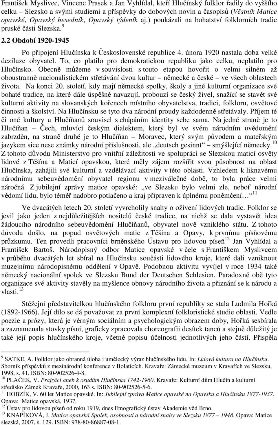 února 1920 nastala doba velké deziluze obyvatel. To, co platilo pro demokratickou republiku jako celku, neplatilo pro Hlučínsko.