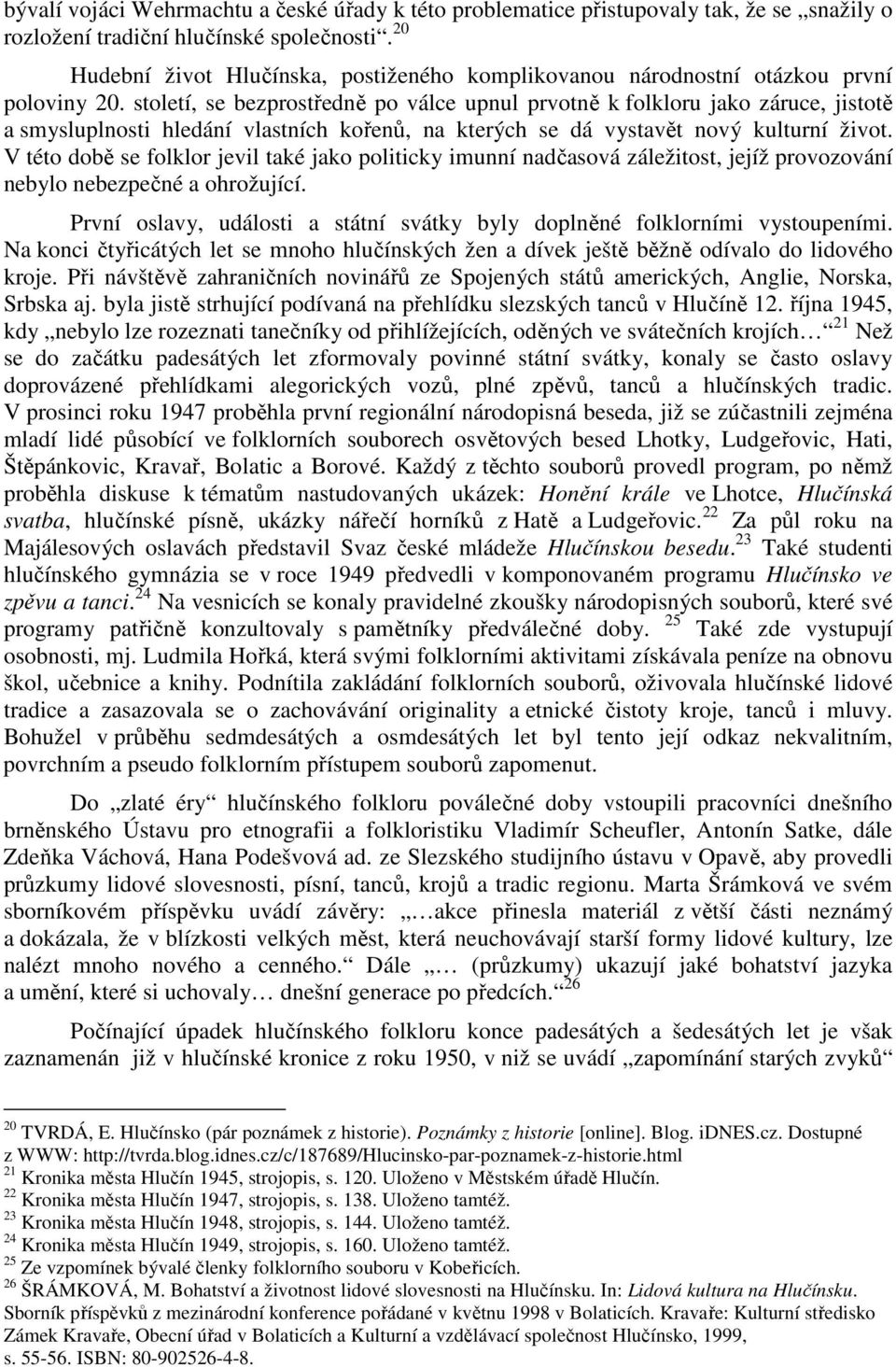 století, se bezprostředně po válce upnul prvotně k folkloru jako záruce, jistotě a smysluplnosti hledání vlastních kořenů, na kterých se dá vystavět nový kulturní život.