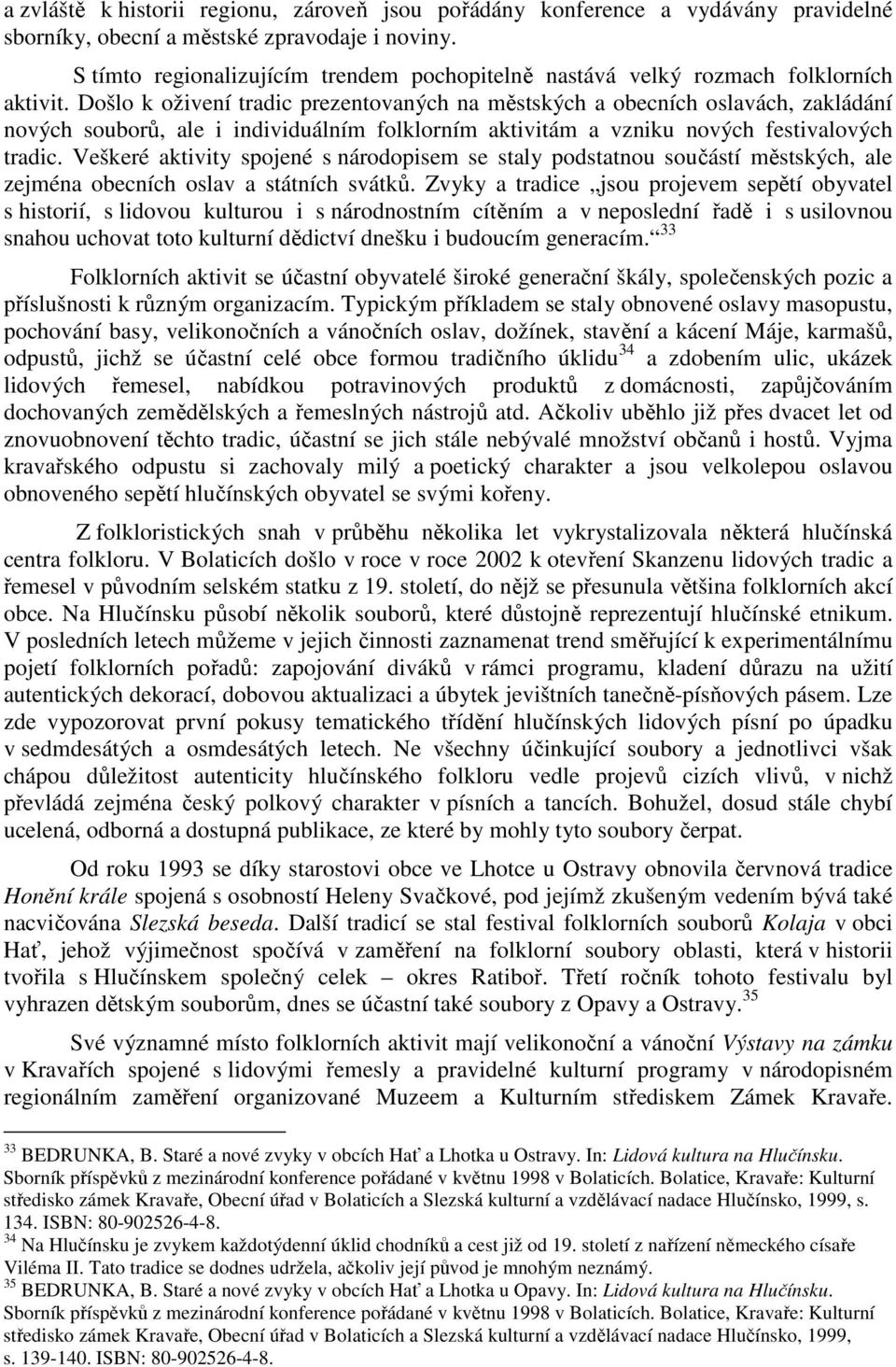 Došlo k oživení tradic prezentovaných na městských a obecních oslavách, zakládání nových souborů, ale i individuálním folklorním aktivitám a vzniku nových festivalových tradic.