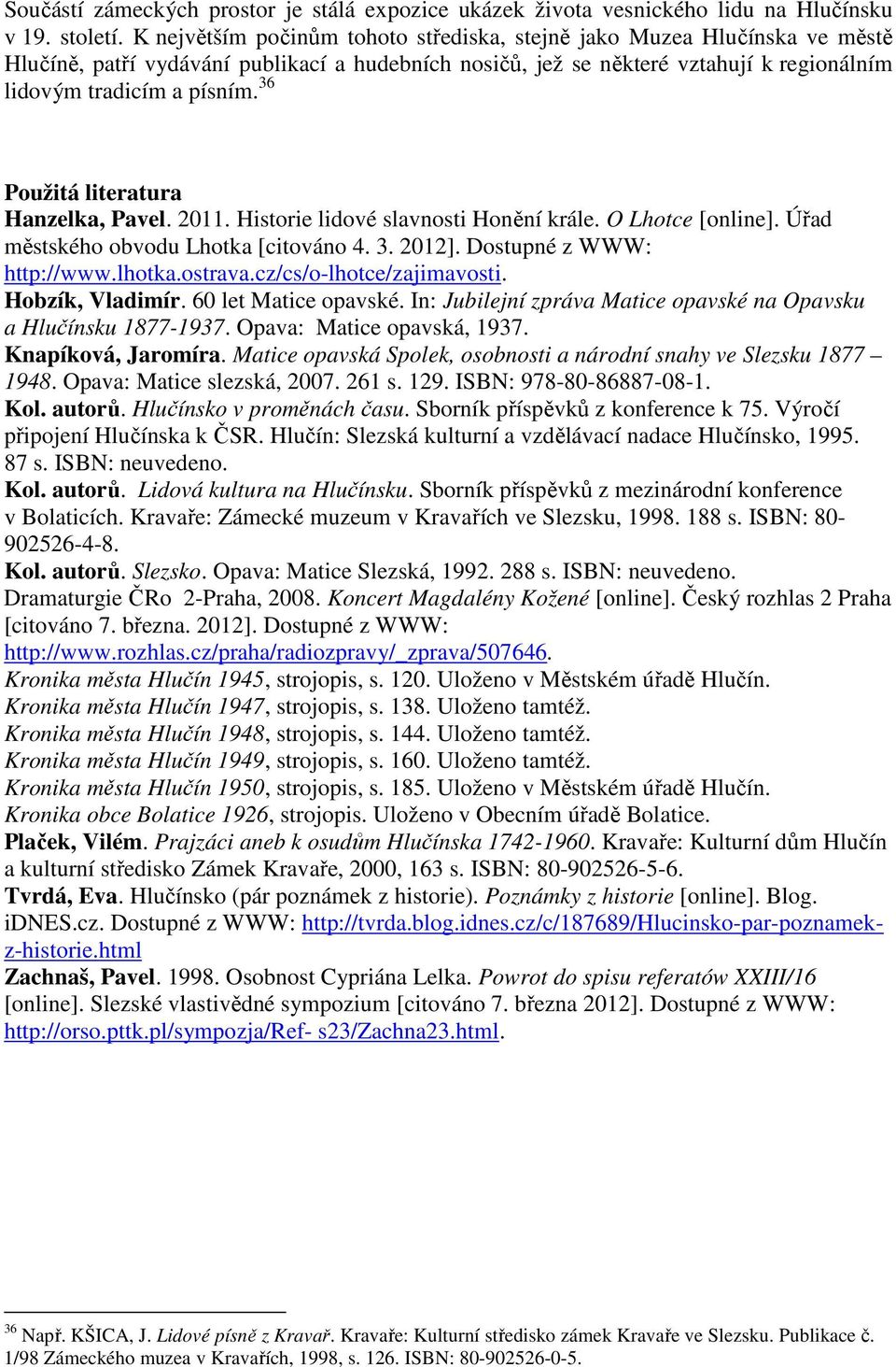 36 Použitá literatura Hanzelka, Pavel. 2011. Historie lidové slavnosti Honění krále. O Lhotce [online]. Úřad městského obvodu Lhotka [citováno 4. 3. 2012]. Dostupné z WWW: http://www.lhotka.ostrava.