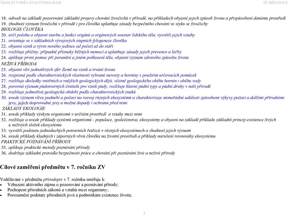 určí polohu a objasní stavbu a funkci orgánů a orgánových soustav lidského těla, vysvětlí jejich vztahy 21. orientuje se v základních vývojových stupních fylogeneze člověka 22.