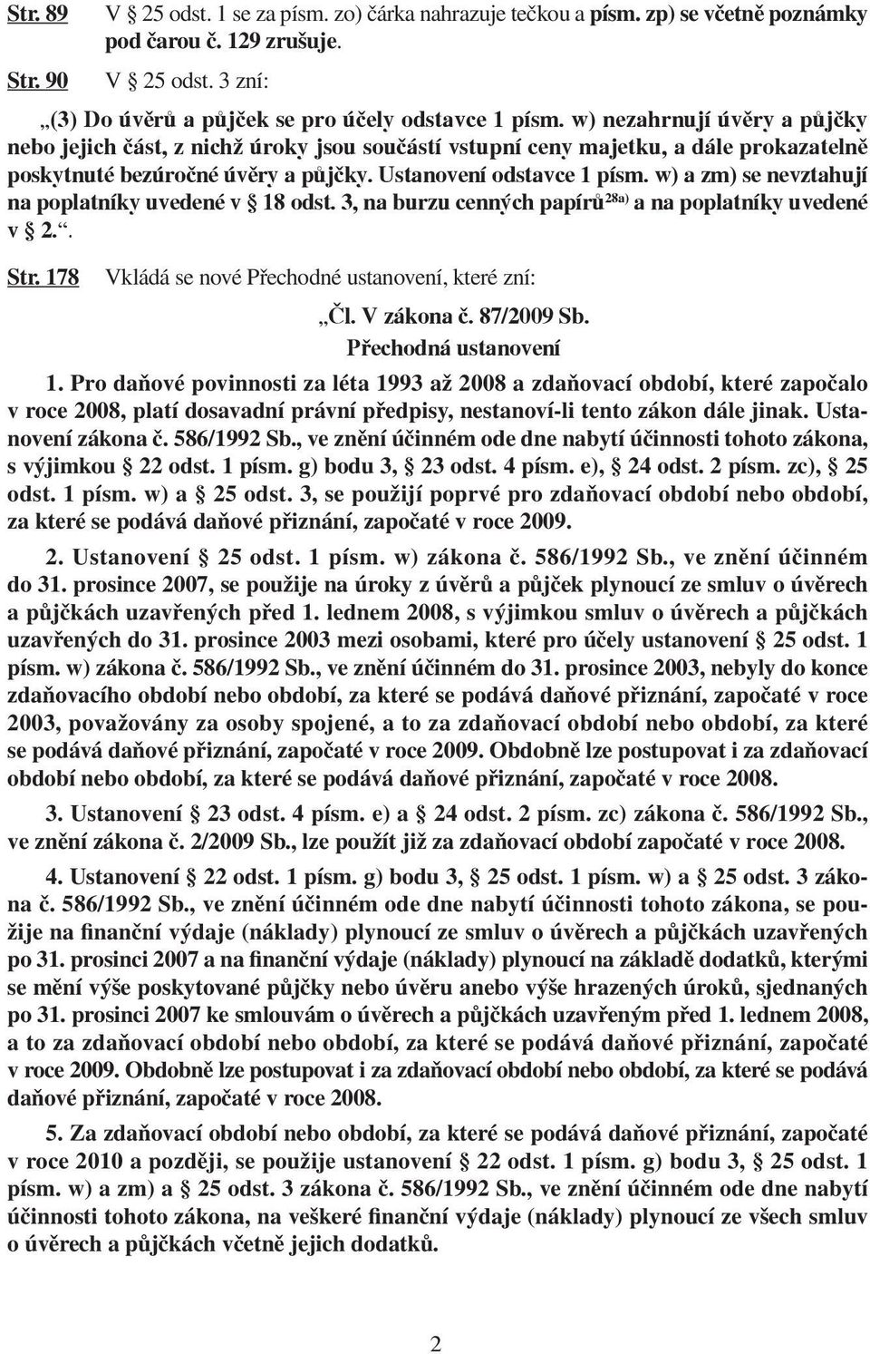 w) a zm) se nevztahují na poplatníky uvedené v 18 odst. 3, na burzu cenných papírů 28a) a na poplatníky uvedené v 2.. Str. 178 Vkládá se nové Přechodné ustanovení, které zní: Čl. V zákona č.