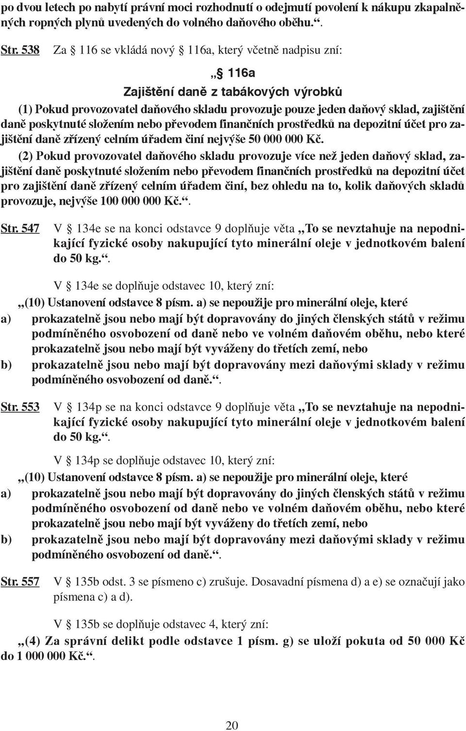 složením nebo převodem finančních prostředků na depozitní účet pro zajištění daně zřízený celním úřadem činí nejvýše 50 000 000 Kč.