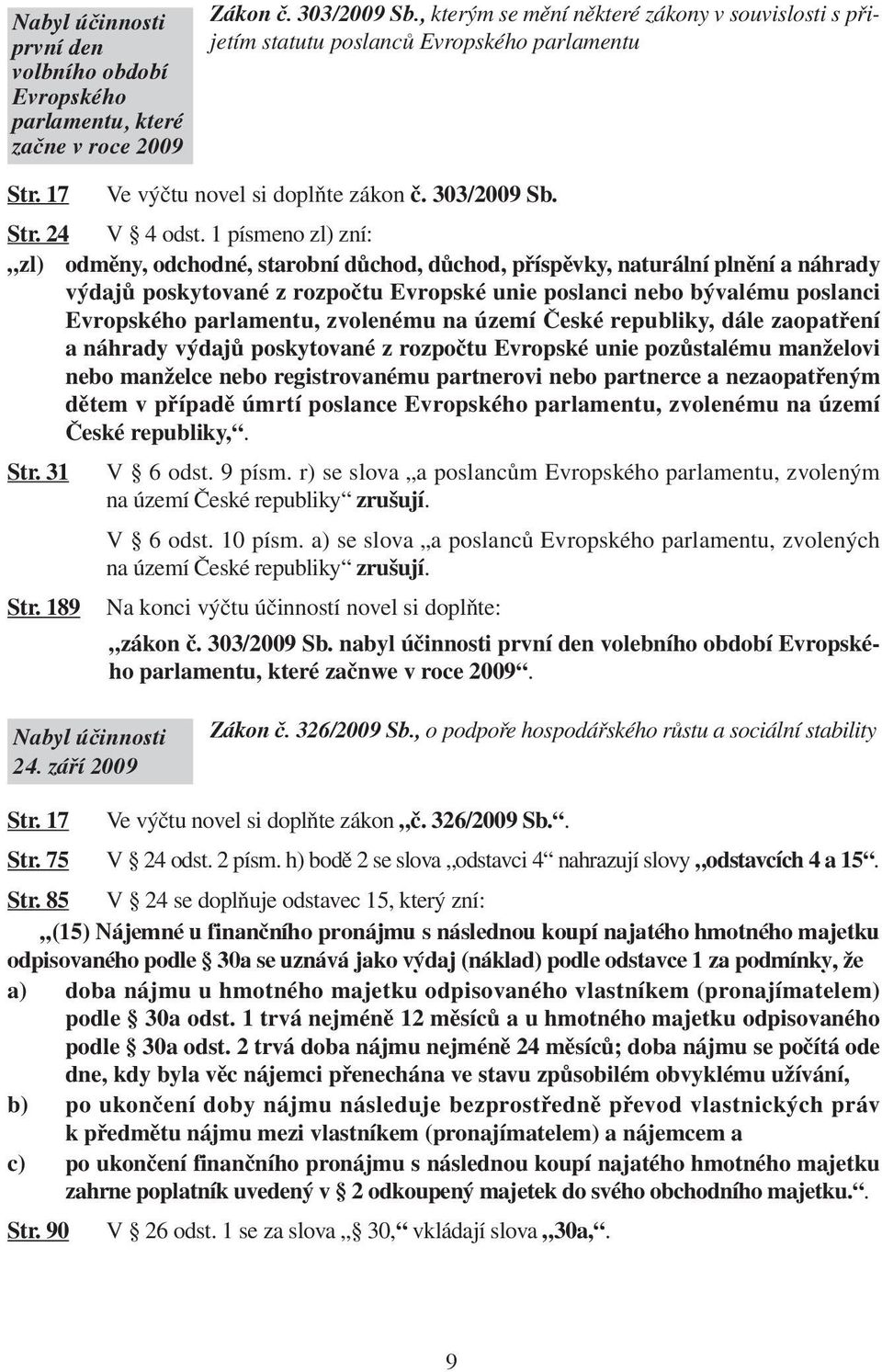 1 písmeno zl) zní: zl) odměny, odchodné, starobní důchod, důchod, příspěvky, naturální plnění a náhrady výdajů poskytované z rozpočtu Evropské unie poslanci nebo bývalému poslanci Evropského