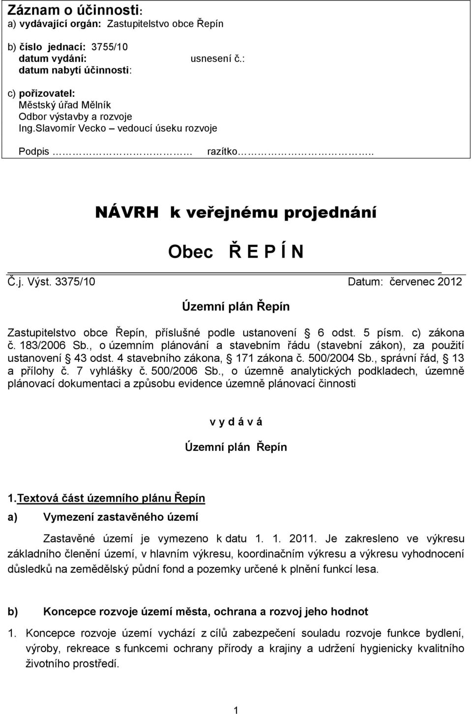 3375/10 Datum: červenec 2012 Územní plán Zastupitelstvo obce, příslušné podle ustanovení 6 odst. 5 písm. c) zákona č. 183/2006 Sb.