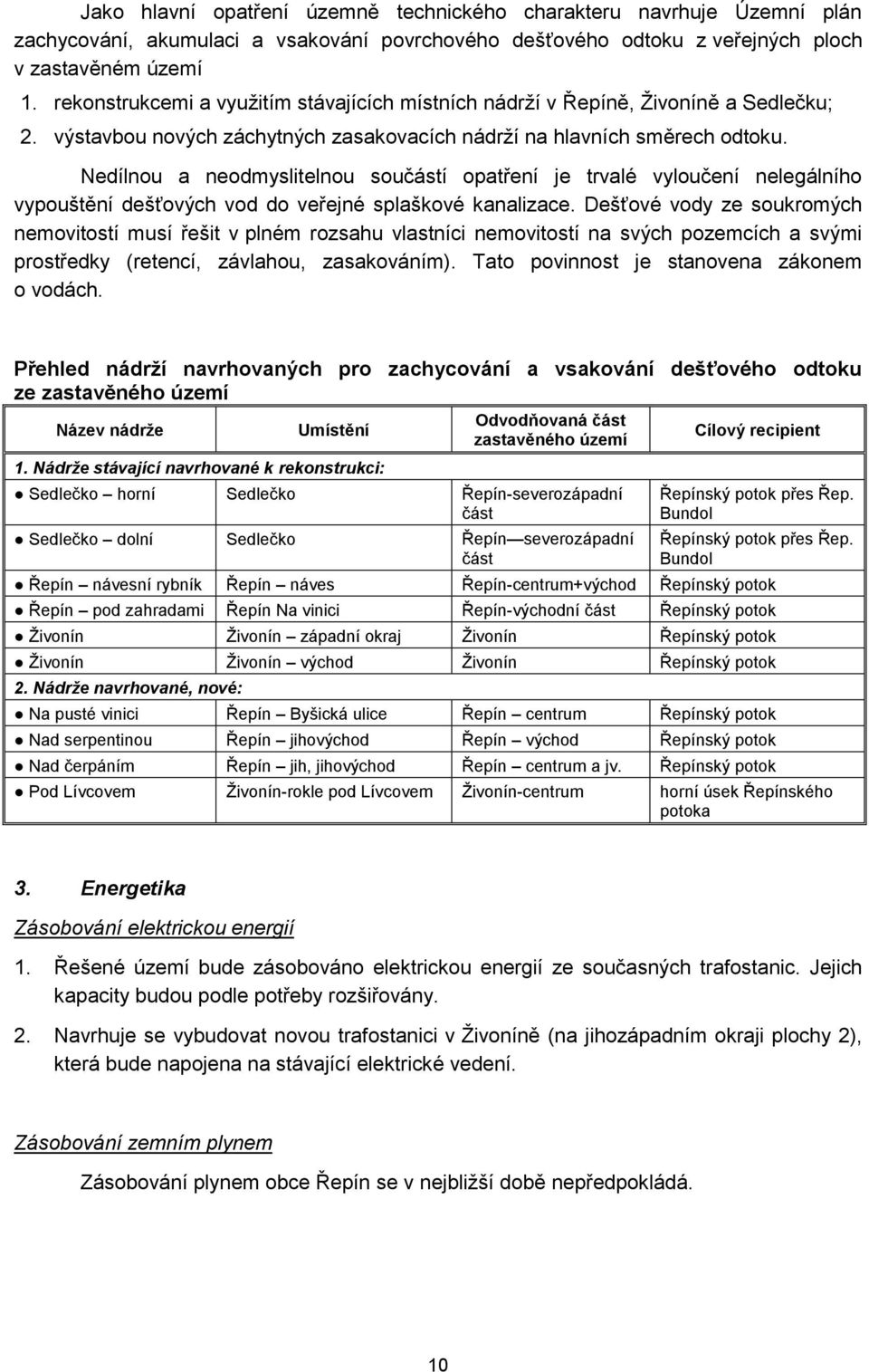 Nedílnou a neodmyslitelnou součástí opatření je trvalé vyloučení nelegálního vypouštění dešťových vod do veřejné splaškové kanalizace.