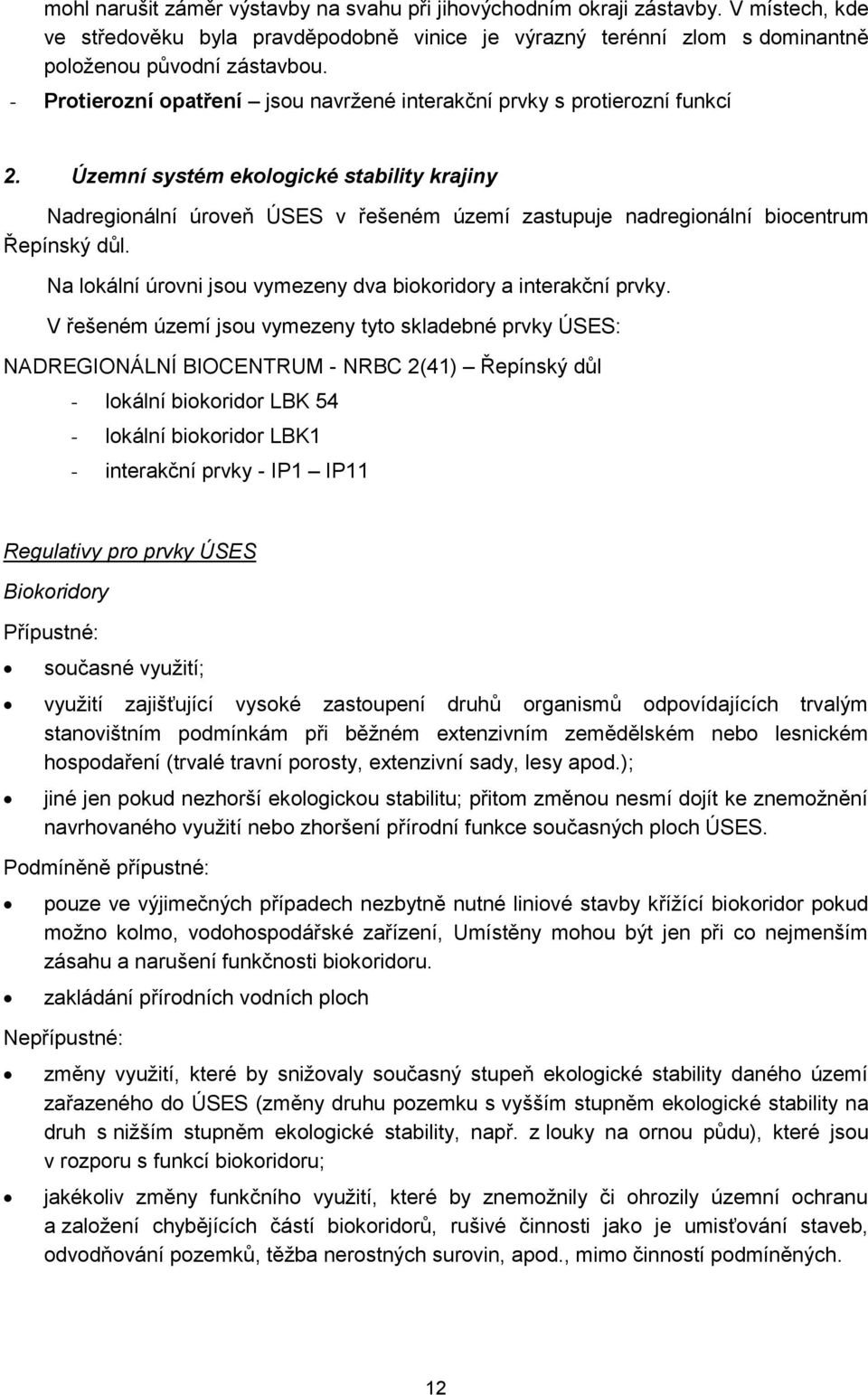 Územní systém ekologické stability krajiny Nadregionální úroveň ÚSES v řešeném území zastupuje nadregionální biocentrum ský důl. Na lokální úrovni jsou vymezeny dva biokoridory a interakční prvky.