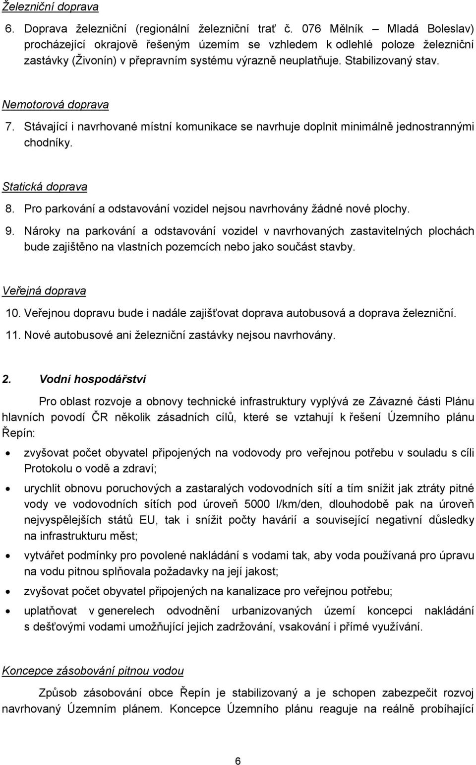 Nemotorová doprava 7. Stávající i navrhované místní komunikace se navrhuje doplnit minimálně jednostrannými chodníky. Statická doprava 8.