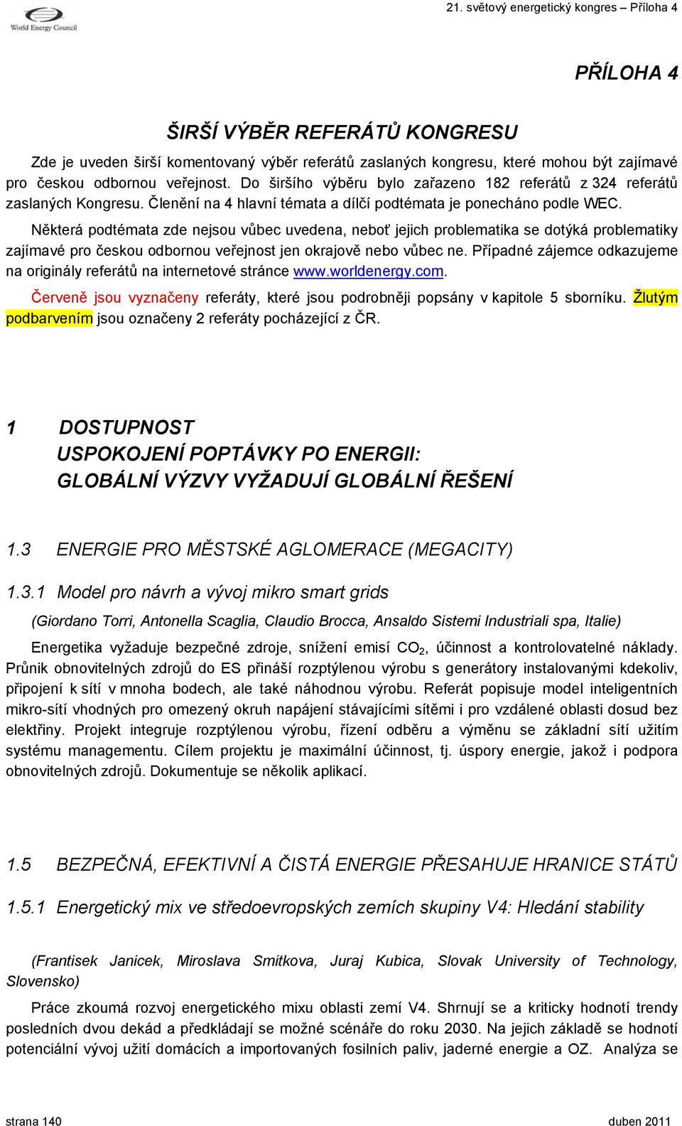 Některá podtémata zde nejsou vůbec uvedena, neboť jejich problematika se dotýká problematiky zajímavé pro českou odbornou veřejnost jen okrajově nebo vůbec ne.