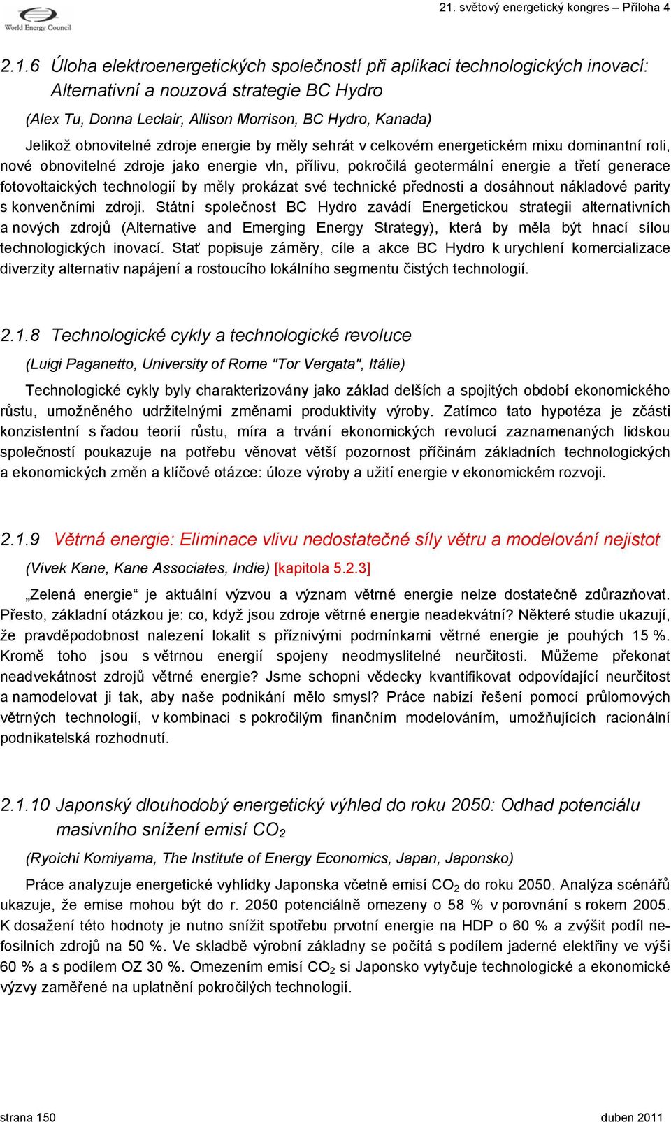 fotovoltaických technologií by měly prokázat své technické přednosti a dosáhnout nákladové parity s konvenčními zdroji.