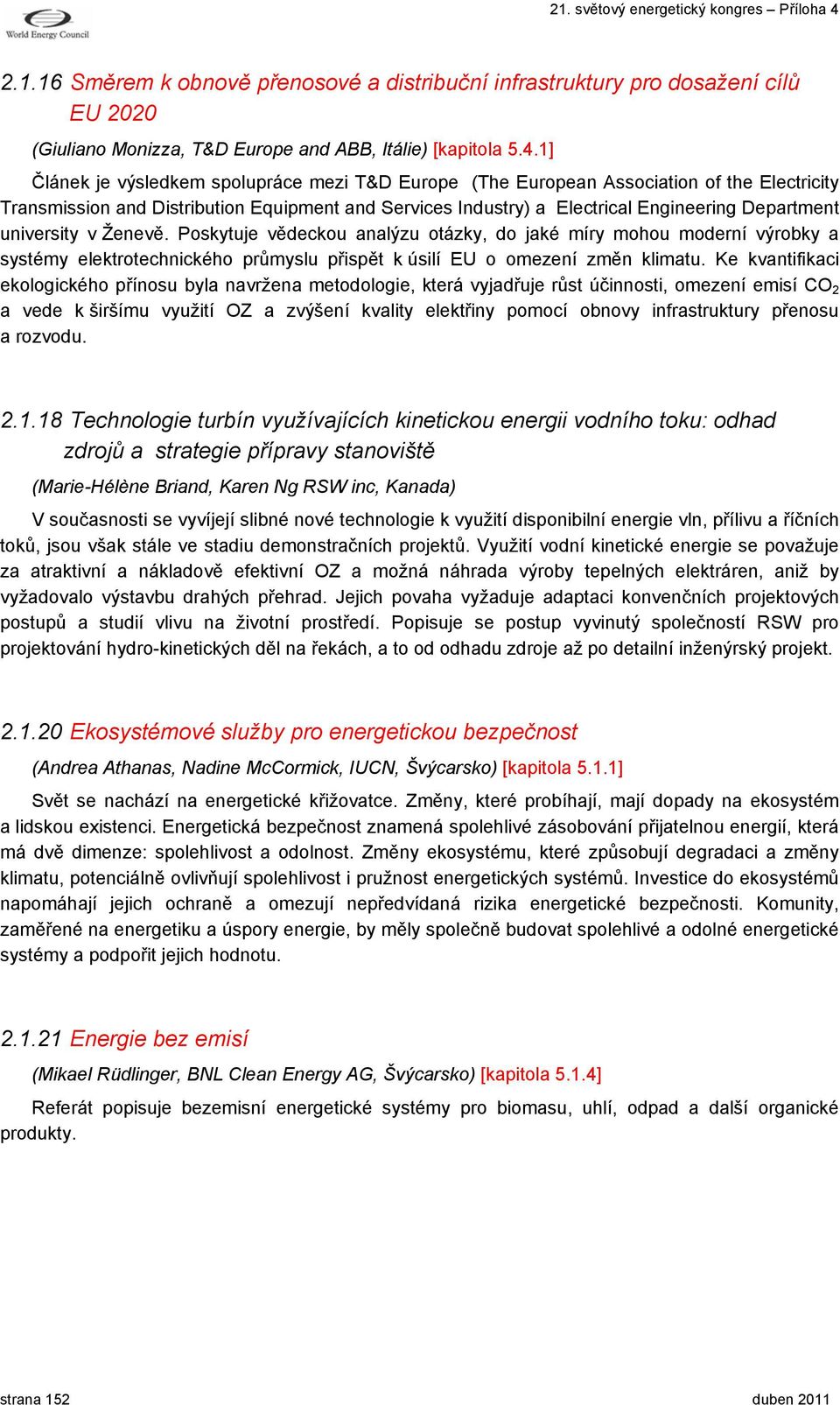 university v Ženevě. Poskytuje vědeckou analýzu otázky, do jaké míry mohou moderní výrobky a systémy elektrotechnického průmyslu přispět k úsilí EU o omezení změn klimatu.