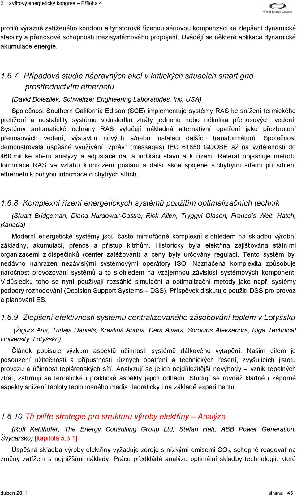 7 Případová studie nápravných akcí v kritických situacích smart grid prostřednictvím ethernetu (David Dolezilek, Schweitzer Engineering Laboratories, Inc, USA) Společnost Southern California Edison