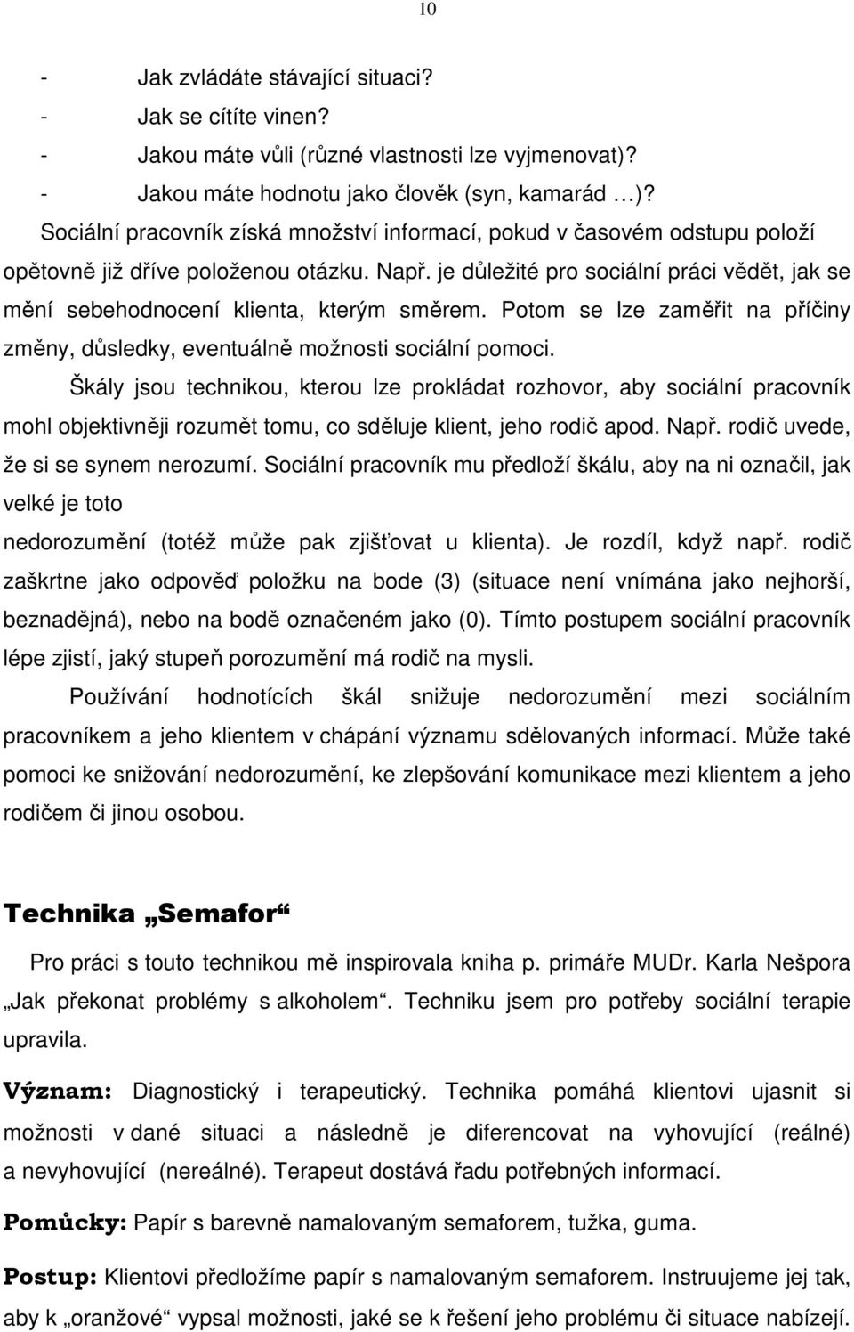 je důležité pro sociální práci vědět, jak se mění sebehodnocení klienta, kterým směrem. Potom se lze zaměřit na příčiny změny, důsledky, eventuálně možnosti sociální pomoci.