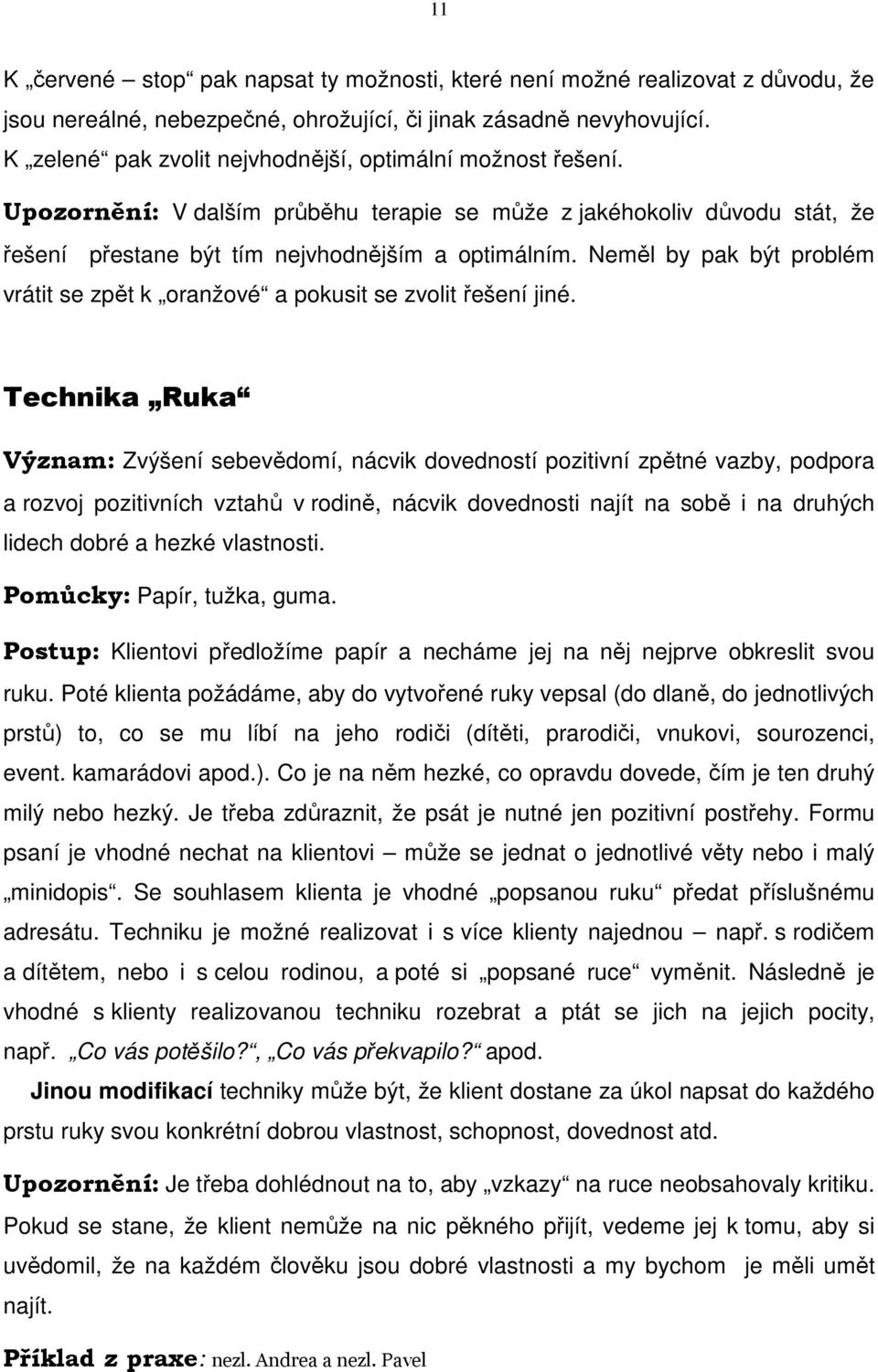 Neměl by pak být problém vrátit se zpět k oranžové a pokusit se zvolit řešení jiné.