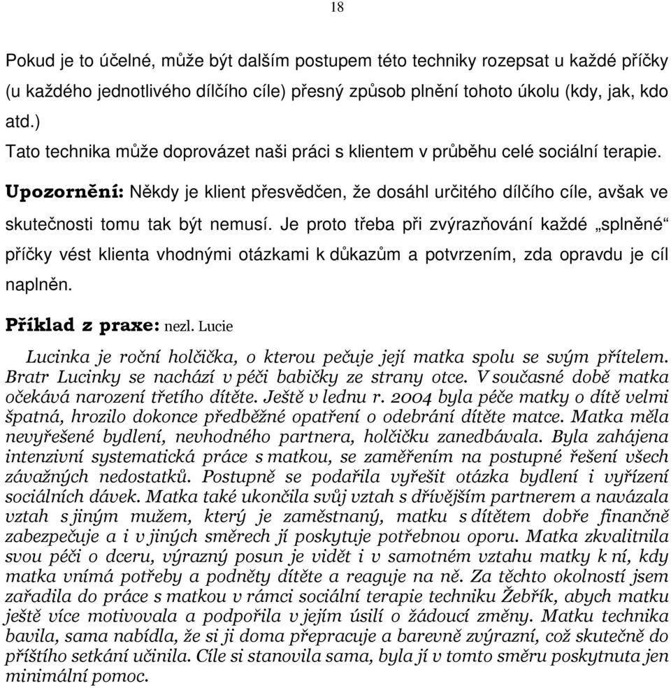 Upozornění: Někdy je klient přesvědčen, že dosáhl určitého dílčího cíle, avšak ve skutečnosti tomu tak být nemusí.