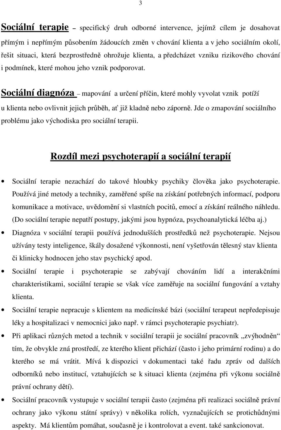 Sociální diagnóza mapování a určení příčin, které mohly vyvolat vznik potíží u klienta nebo ovlivnit jejich průběh, ať již kladně nebo záporně.