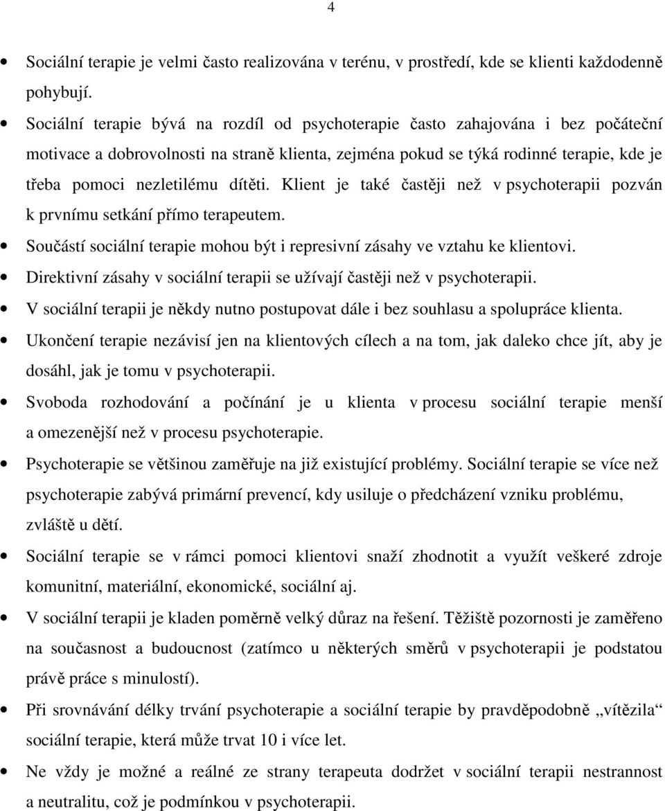 dítěti. Klient je také častěji než v psychoterapii pozván k prvnímu setkání přímo terapeutem. Součástí sociální terapie mohou být i represivní zásahy ve vztahu ke klientovi.