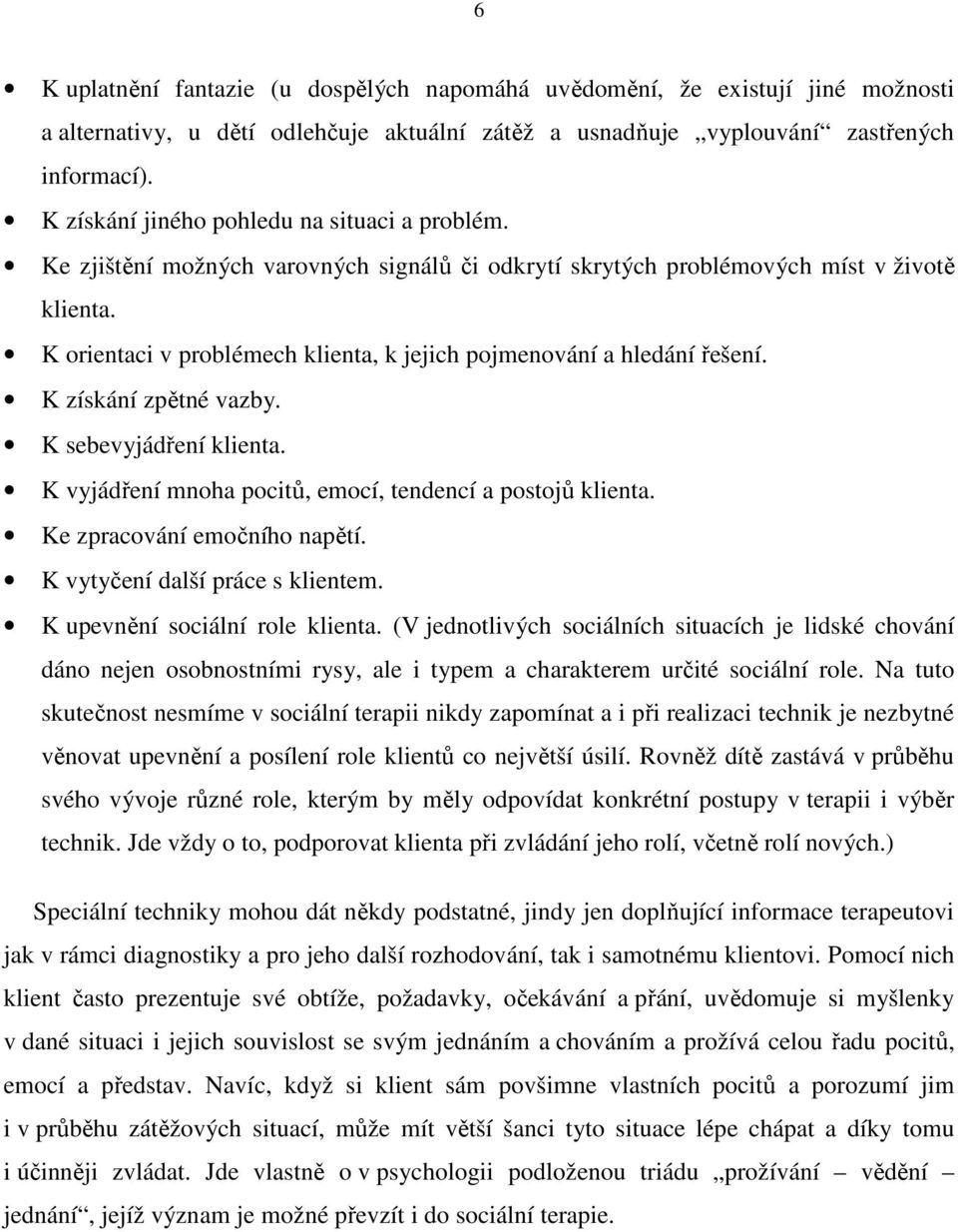 K orientaci v problémech klienta, k jejich pojmenování a hledání řešení. K získání zpětné vazby. K sebevyjádření klienta. K vyjádření mnoha pocitů, emocí, tendencí a postojů klienta.