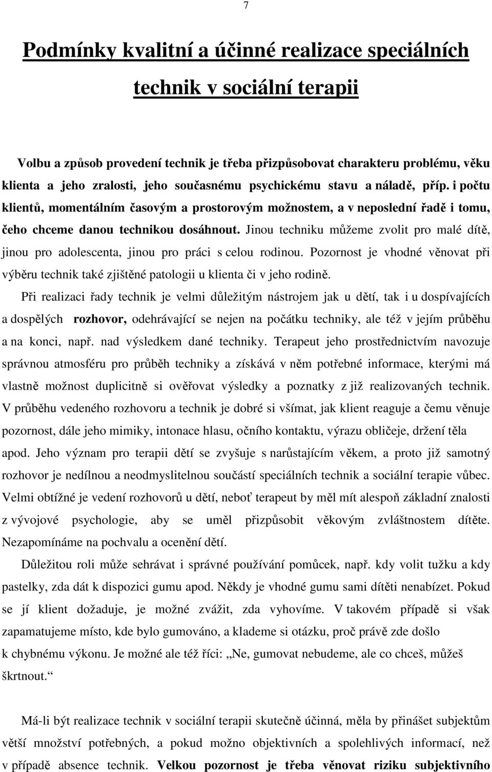 Jinou techniku můžeme zvolit pro malé dítě, jinou pro adolescenta, jinou pro práci s celou rodinou. Pozornost je vhodné věnovat při výběru technik také zjištěné patologii u klienta či v jeho rodině.