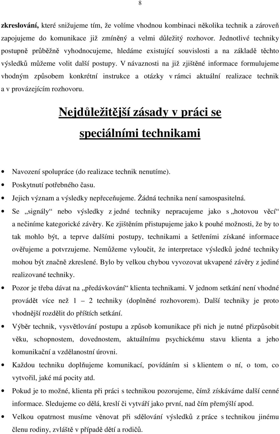 V návaznosti na již zjištěné informace formulujeme vhodným způsobem konkrétní instrukce a otázky v rámci aktuální realizace technik a v provázejícím rozhovoru.