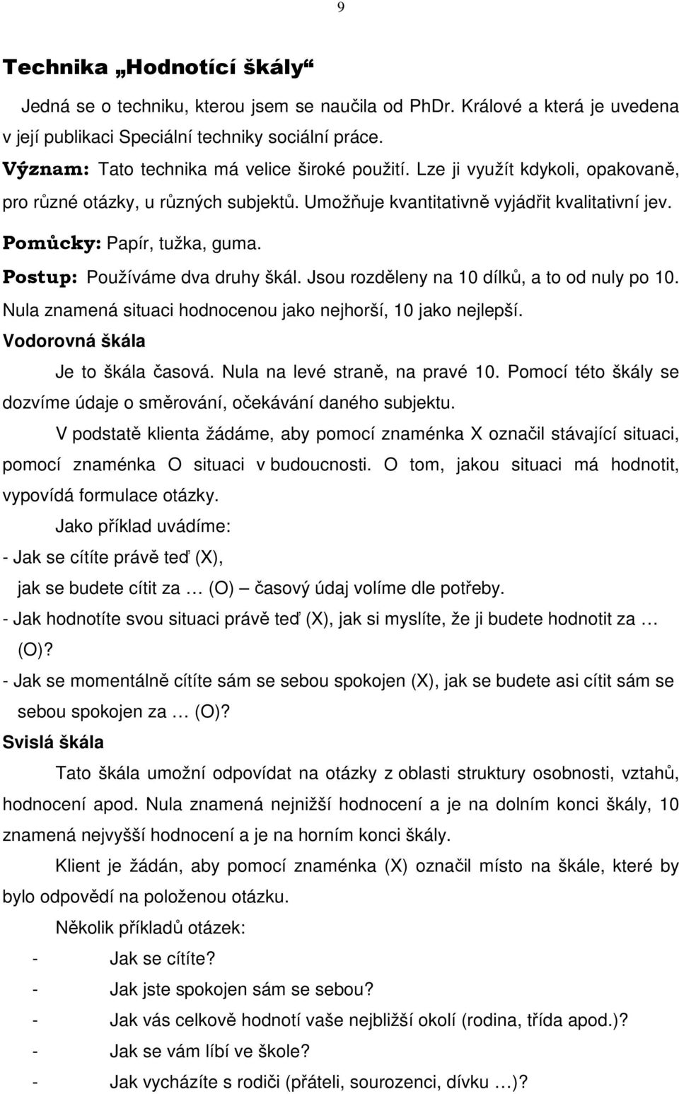 Postup: Používáme dva druhy škál. Jsou rozděleny na 10 dílků, a to od nuly po 10. Nula znamená situaci hodnocenou jako nejhorší, 10 jako nejlepší. Vodorovná škála Je to škála časová.