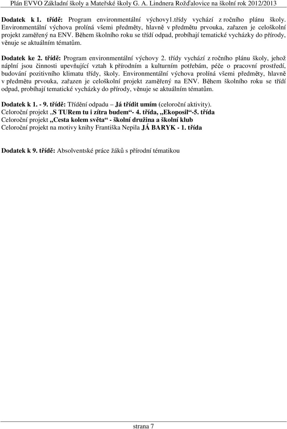 Během školního roku se třídí odpad, probíhají tematické vycházky do přírody, věnuje se aktuálním tématům. Dodatek ke 2. třídě: Program environmentální výchovy 2.